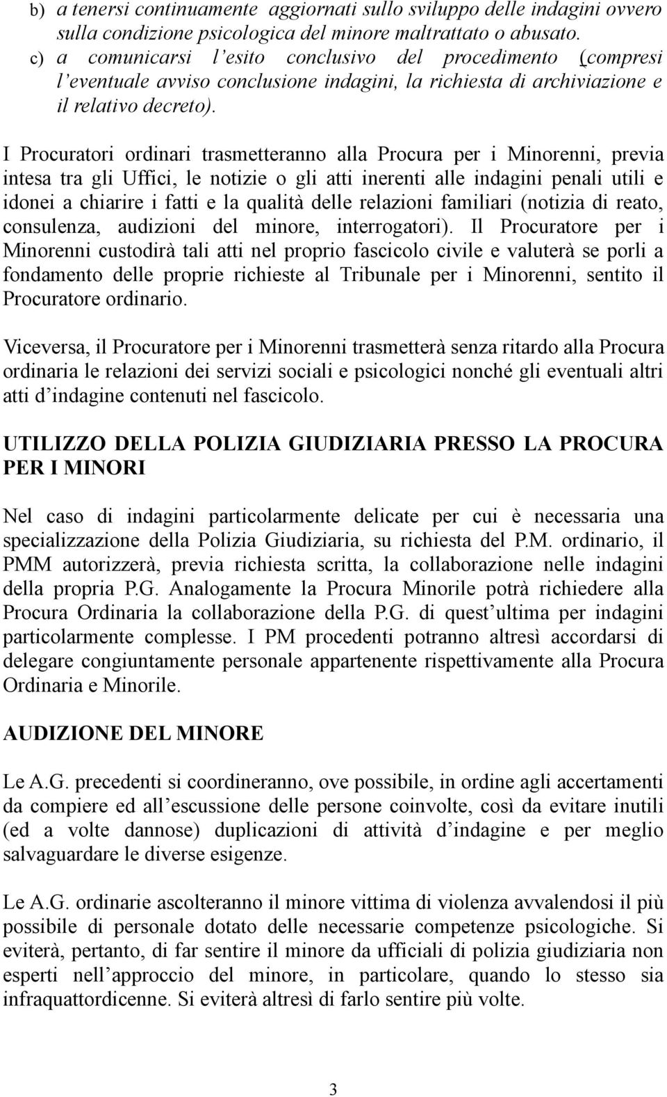 I Procuratori ordinari trasmetteranno alla Procura per i Minorenni, previa intesa tra gli Uffici, le notizie o gli atti inerenti alle indagini penali uti e idonei a chiarire i fatti e la qualità