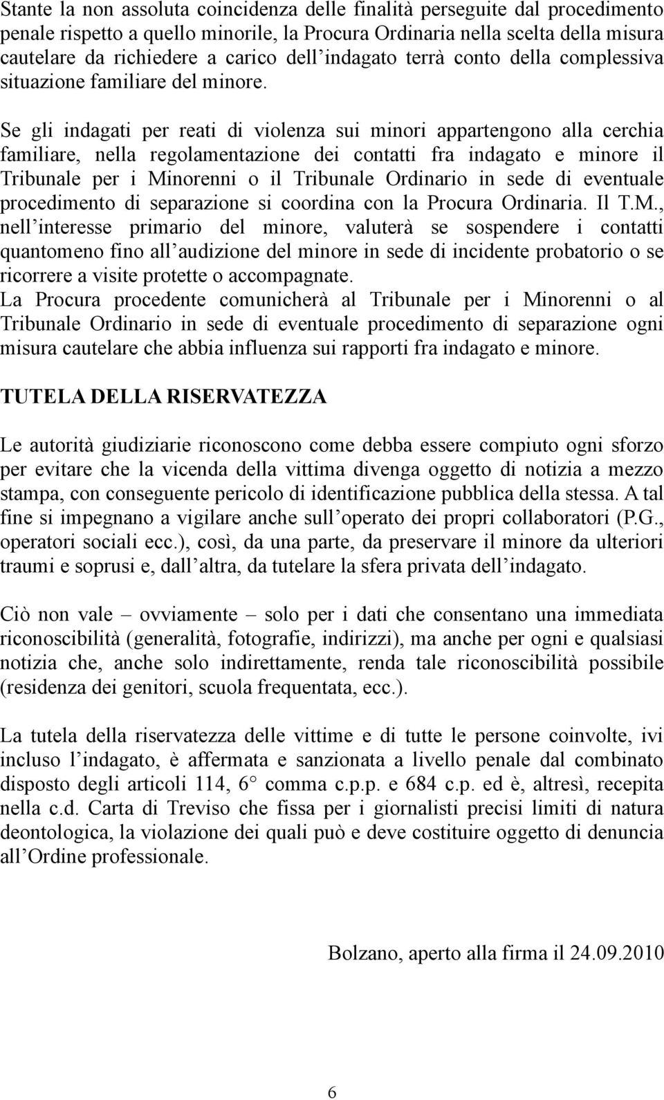 Se gli indagati per reati di violenza sui minori appartengono alla cerchia famiare, nella regolamentazione dei contatti fra indagato e minore Tribunale per i Minorenni o Tribunale Ordinario in sede