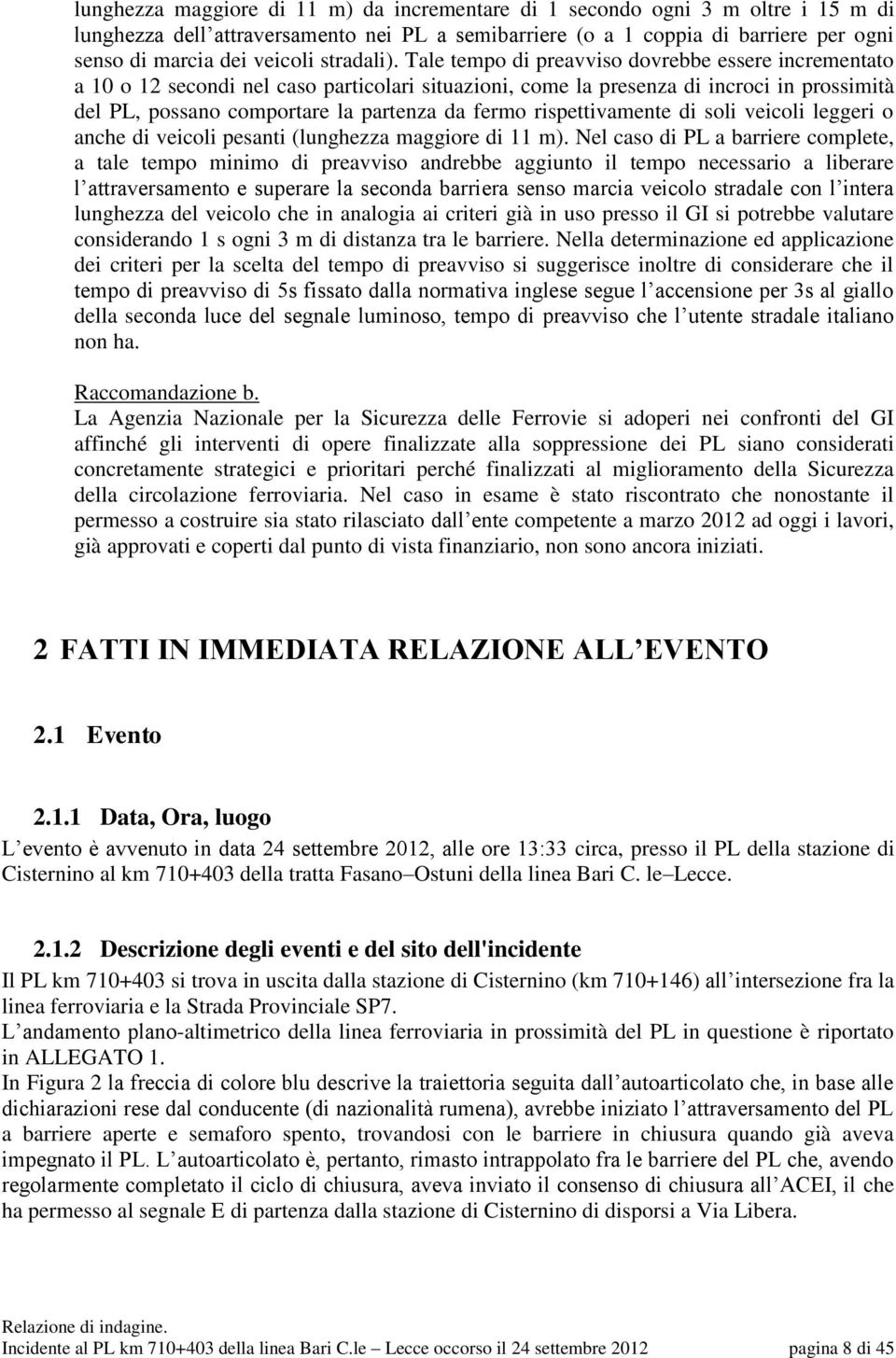 Tale tempo di preavviso dovrebbe essere incrementato a 10 o 12 secondi nel caso particolari situazioni, come la presenza di incroci in prossimità del PL, possano comportare la partenza da fermo