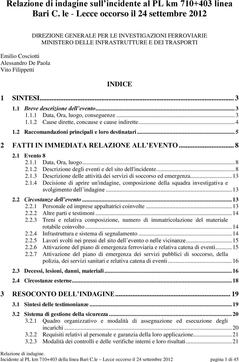 1 SINTESI... 3 1.1 Breve descrizione dell evento... 3 1.1.1 Data, Ora, luogo, conseguenze... 3 1.1.2 Cause dirette, concause e cause indirette... 4 1.2 Raccomandazioni principali e loro destinatari.
