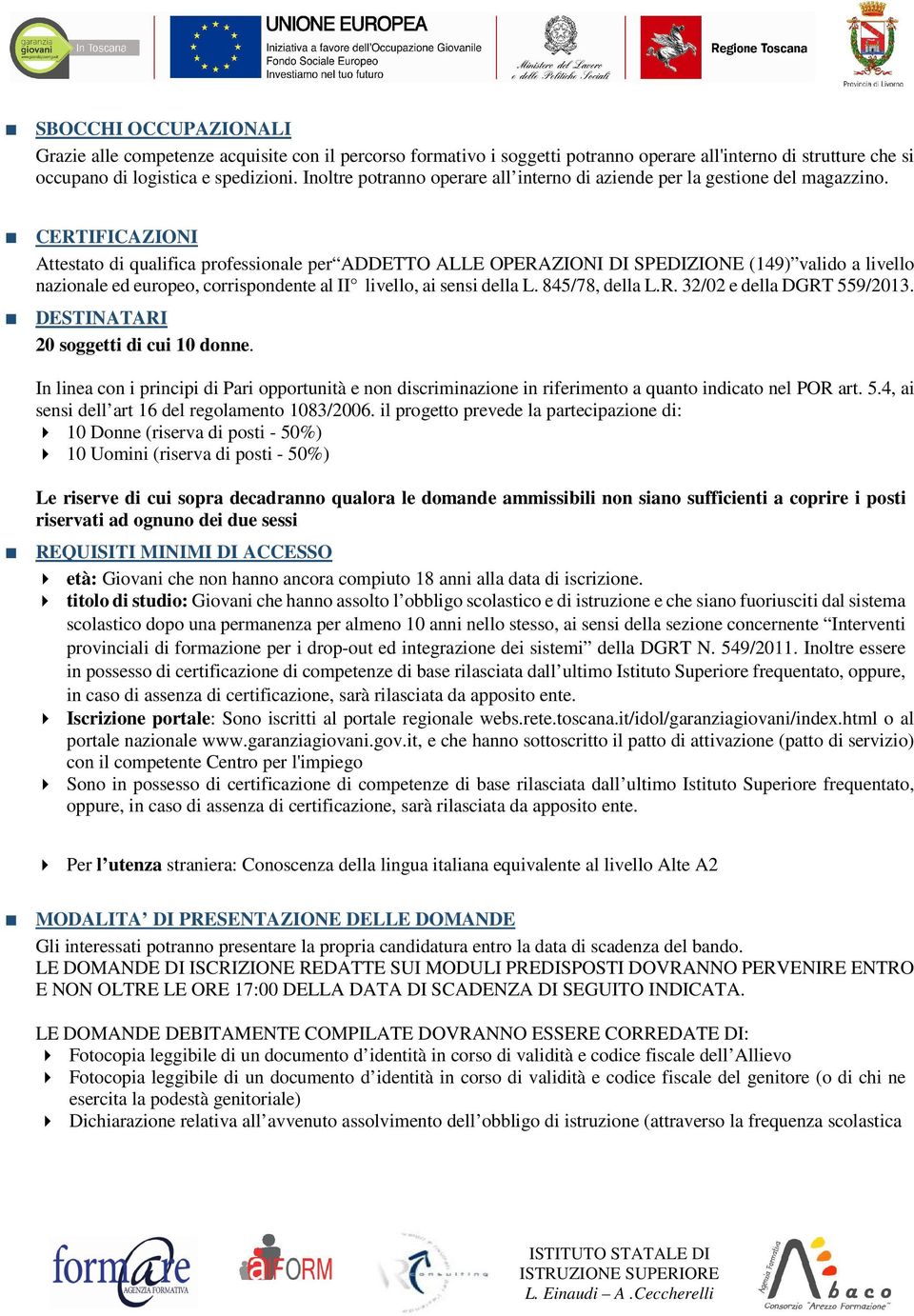 CERTIFICAZIONI Attestato di qualifica professionale per ADDETTO ALLE OPERAZIONI DI SPEDIZIONE (149) valido a livello nazionale ed europeo, corrispondente al II livello, ai sensi della L.