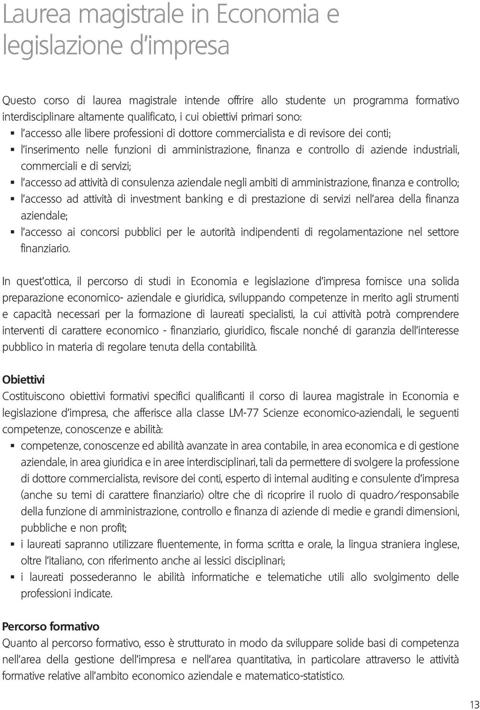 commerciali e di servizi; l accesso ad attività di consulenza aziendale negli ambiti di amministrazione, finanza e controllo; l accesso ad attività di investment banking e di prestazione di servizi