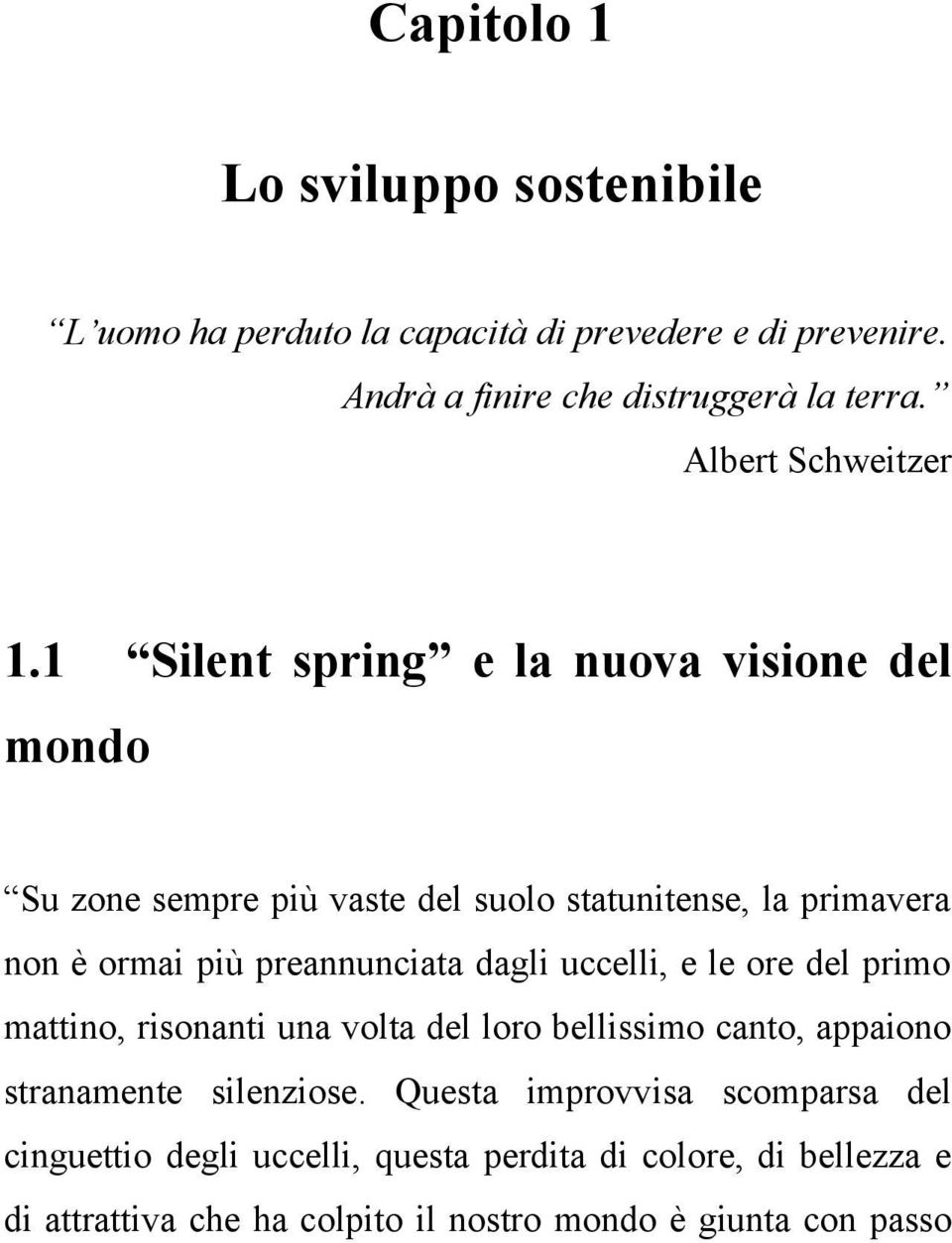 1 Silent spring e la nuova visione del mondo Su zone sempre più vaste del suolo statunitense, la primavera non è ormai più preannunciata dagli