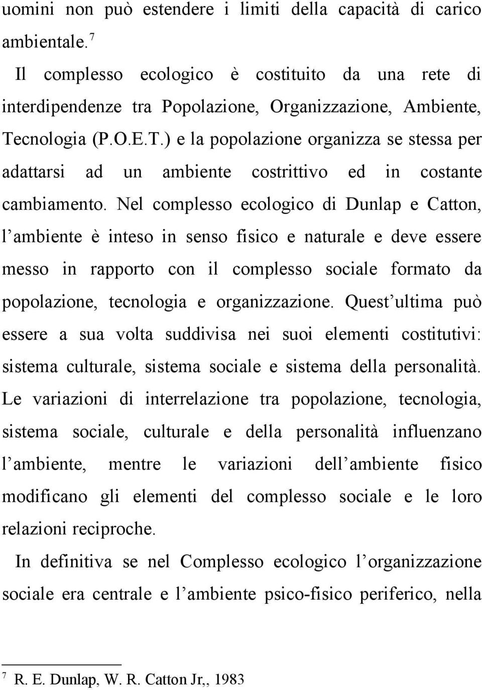 Nel complesso ecologico di Dunlap e Catton, l ambiente è inteso in senso fisico e naturale e deve essere messo in rapporto con il complesso sociale formato da popolazione, tecnologia e organizzazione.