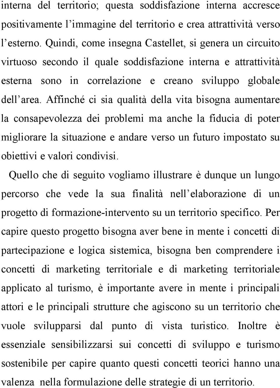 Affinché ci sia qualità della vita bisogna aumentare la consapevolezza dei problemi ma anche la fiducia di poter migliorare la situazione e andare verso un futuro impostato su obiettivi e valori