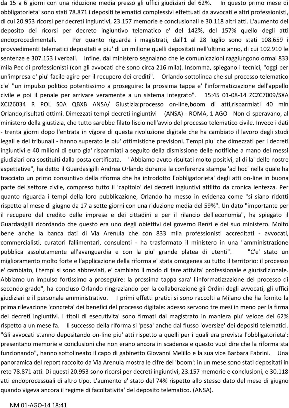 L'aumento del deposito dei ricorsi per decreto ingiuntivo telematico e' del 142%, del 157% quello degli atti endoprocedimentali. Per quanto riguarda i magistrati, dall'1 al 28 luglio sono stati 108.