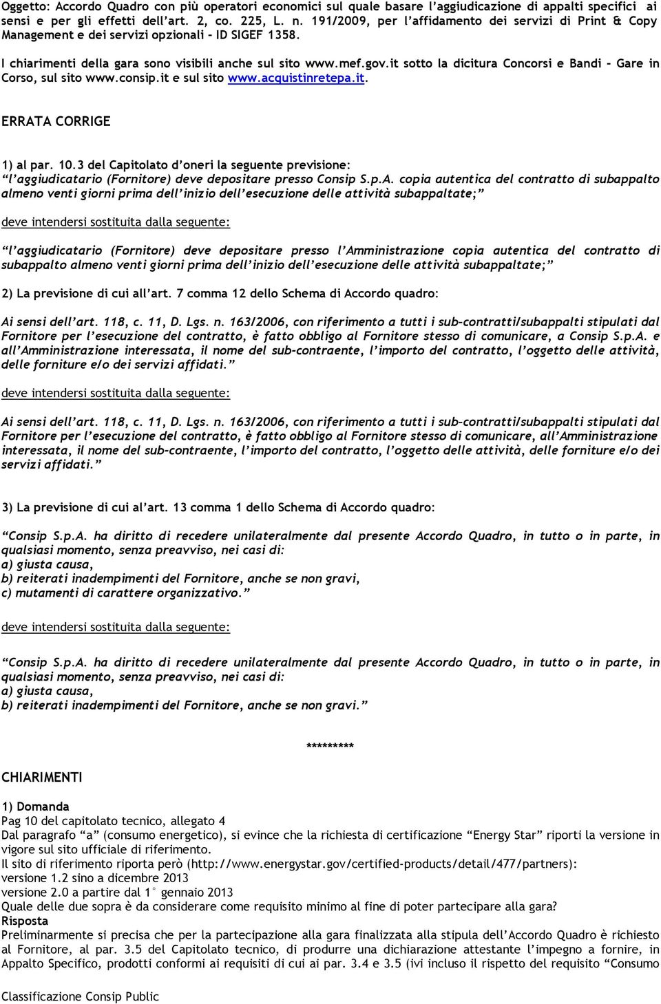 it sotto la dicitura Concorsi e Bandi - Gare in Corso, sul sito www.consip.it e sul sito www.acquistinretepa.it. ERRATA CORRIGE 1) al par. 10.