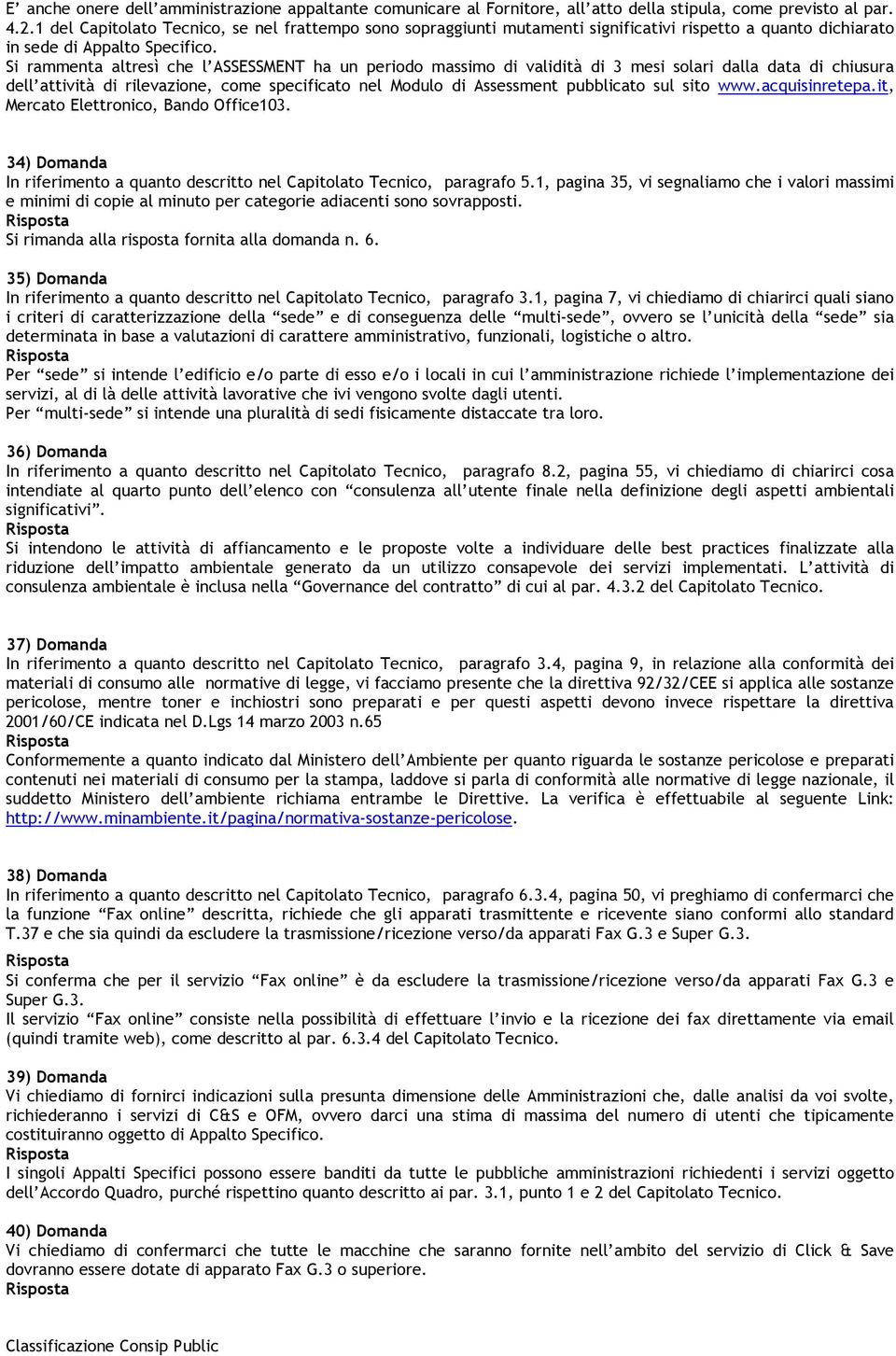 Si rammenta altresì che l ASSESSMENT ha un periodo massimo di validità di 3 mesi solari dalla data di chiusura dell attività di rilevazione, come specificato nel Modulo di Assessment pubblicato sul