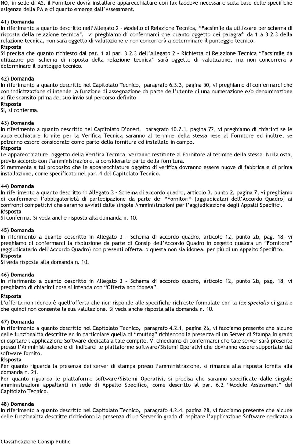 quanto oggetto dei paragrafi da 1 a 3.2.3 della relazione tecnica, non sarà oggetto di valutazione e non concorrerà a determinare il punteggio tecnico. Si precisa che quanto richiesto dal par.