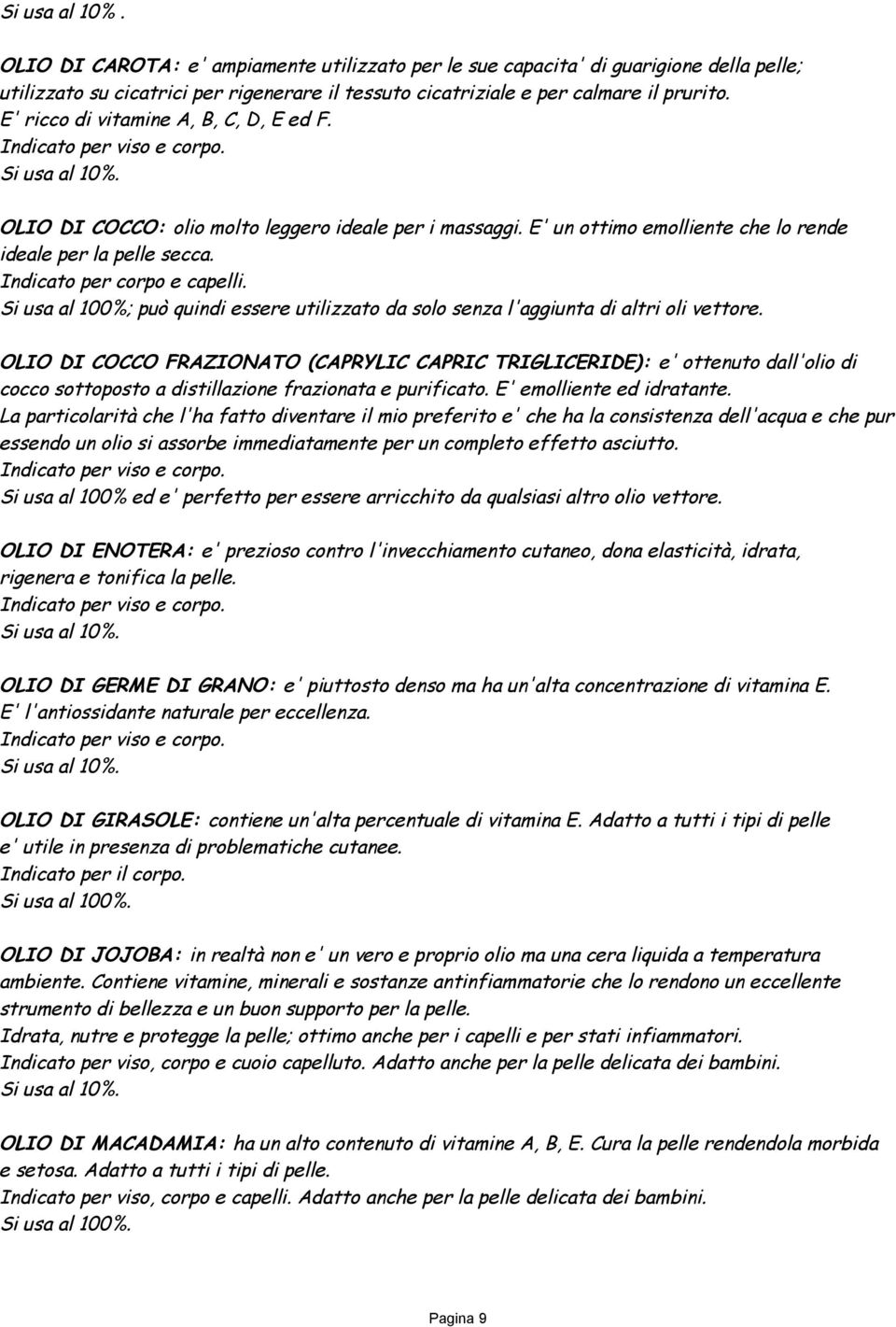 Indicato per corpo e capelli. Si usa al 100%; può quindi essere utilizzato da solo senza l'aggiunta di altri oli vettore.