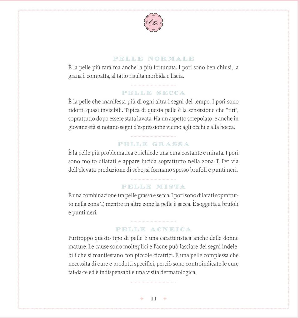 Ha un aspetto screpolato, e anche in giovane età si notano segni d espressione vicino agli occhi e alla bocca. Pelle grassa È la pelle più problematica e richiede una cura costante e mirata.