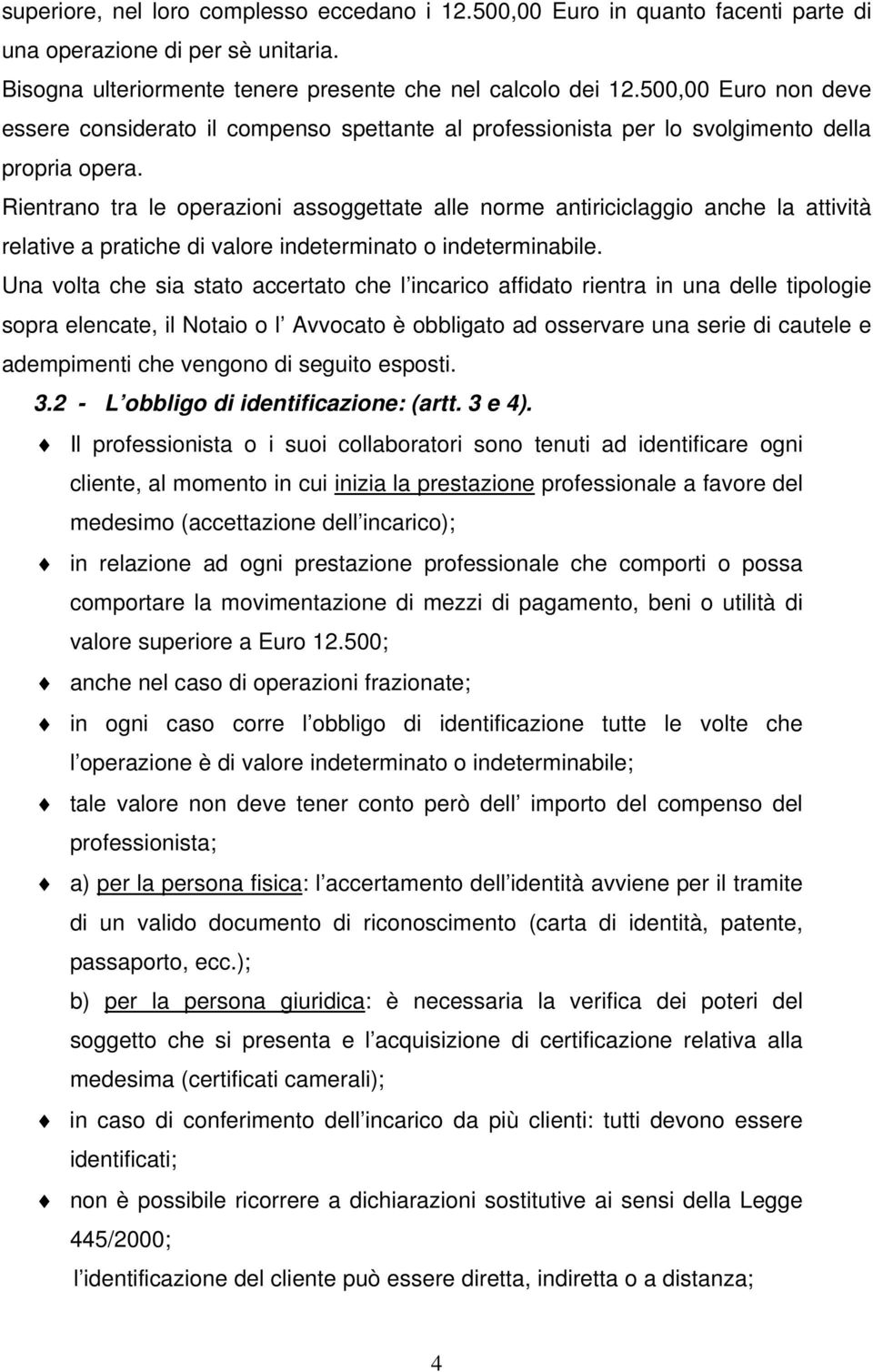 Rientrano tra le operazioni assoggettate alle norme antiriciclaggio anche la attività relative a pratiche di valore indeterminato o indeterminabile.