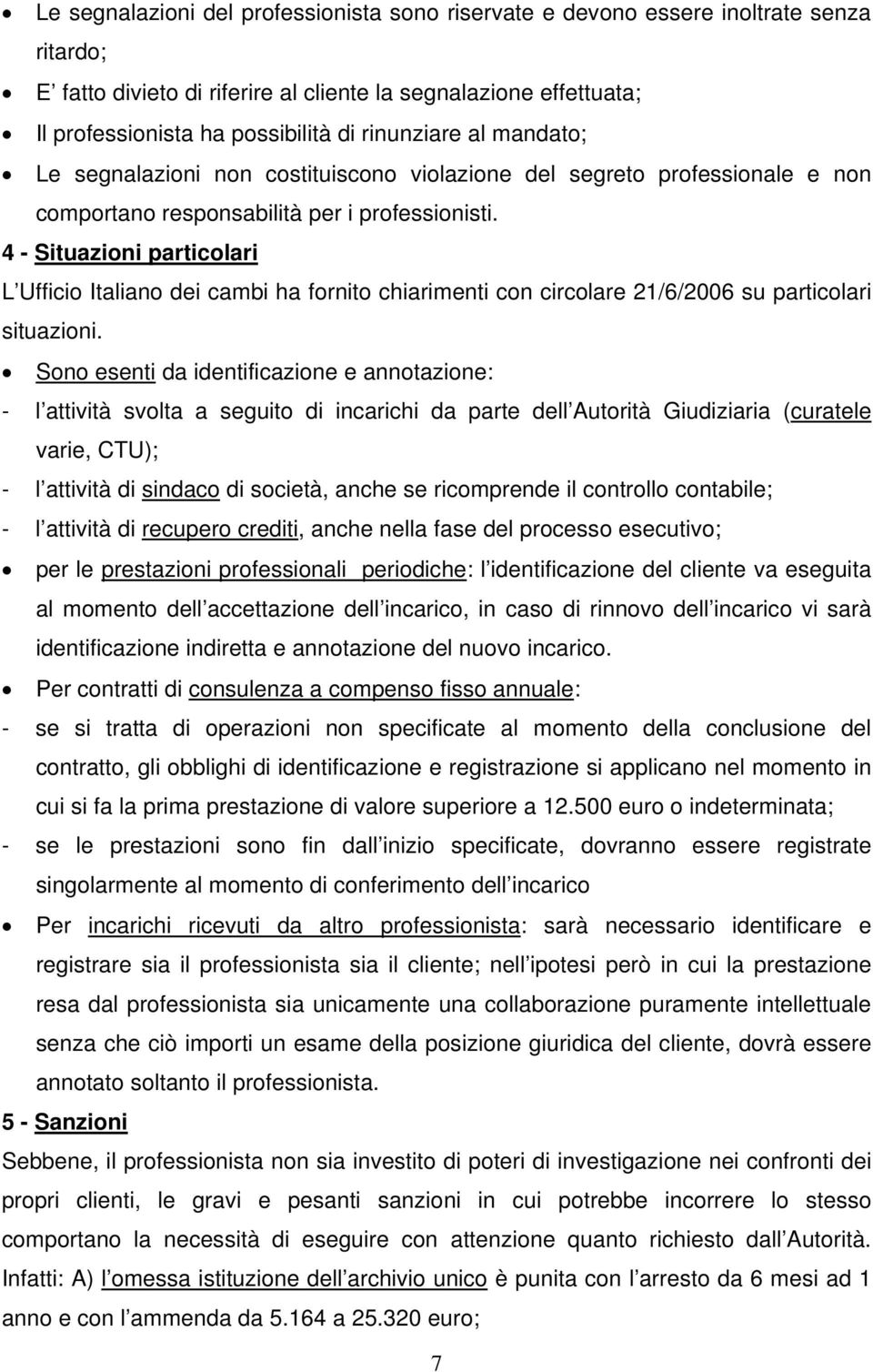 4 - Situazioni particolari L Ufficio Italiano dei cambi ha fornito chiarimenti con circolare 21/6/2006 su particolari situazioni.
