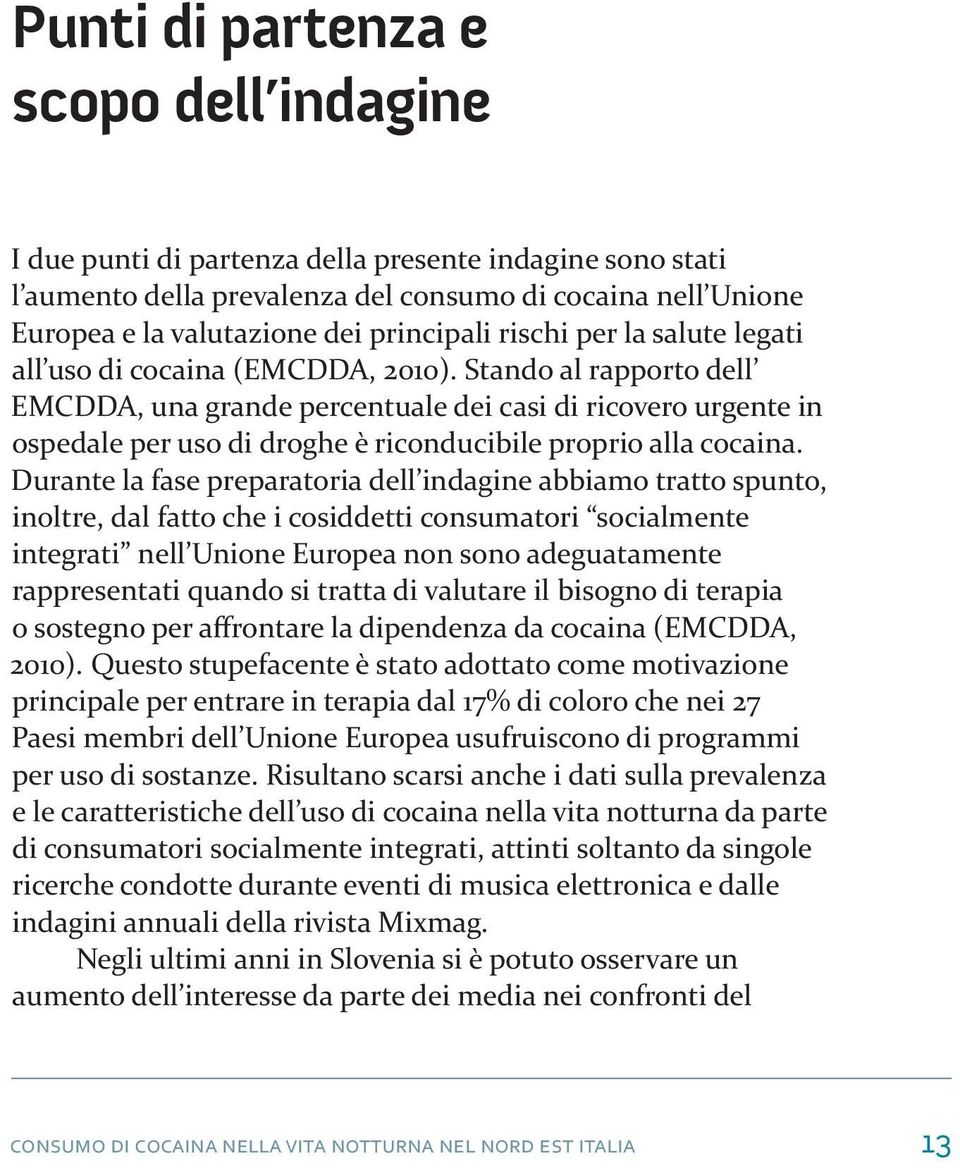 Stando al rapporto dell EMCDDA, una grande percentuale dei casi di ricovero urgente in ospedale per uso di droghe è riconducibile proprio alla cocaina.