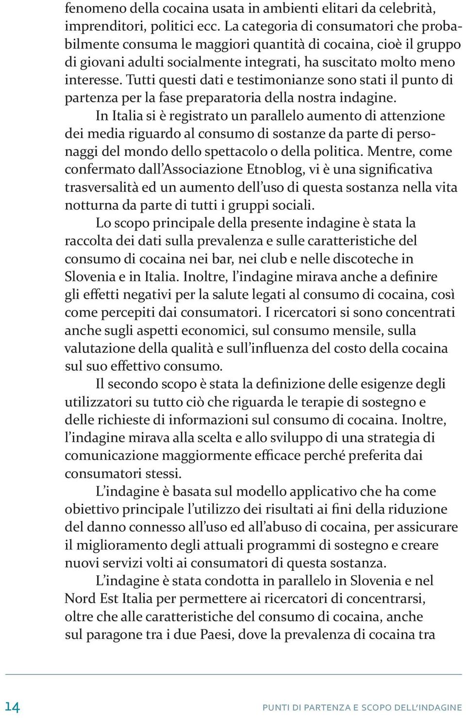 Tutti questi dati e testimonianze sono stati il punto di partenza per la fase preparatoria della nostra indagine.