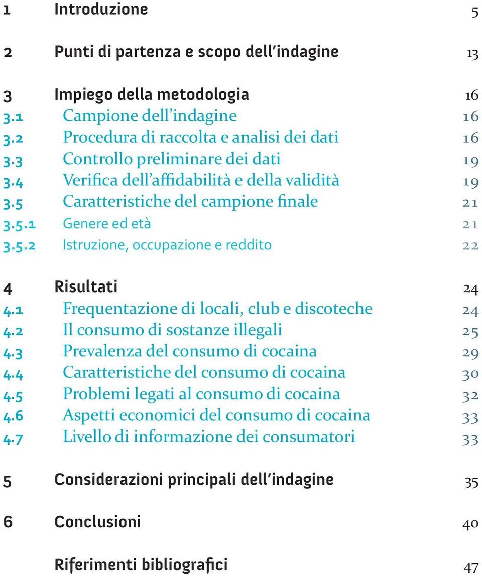 1 Frequentazione di locali, club e discoteche 24 4.2 Il consumo di sostanze illegali 25 4.3 Prevalenza del consumo di cocaina 29 4.4 Caratteristiche del consumo di cocaina 30 4.