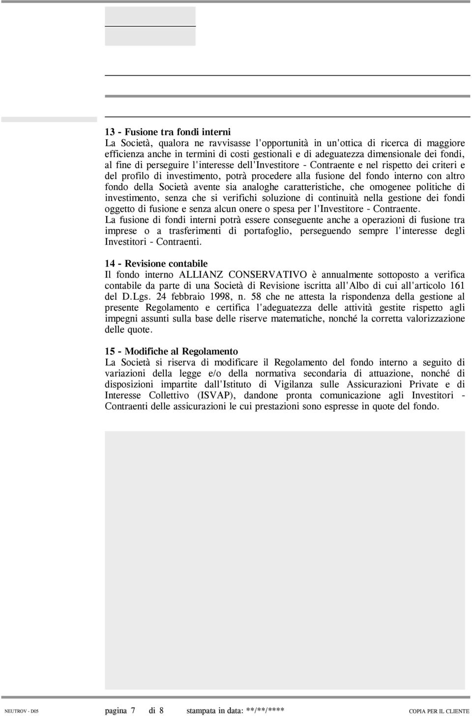 Società avente sia analoghe caratteristiche, che omogenee politiche di investimento, senza che si verifichi soluzione di continuità nella gestione dei fondi oggetto di fusione e senza alcun onere o