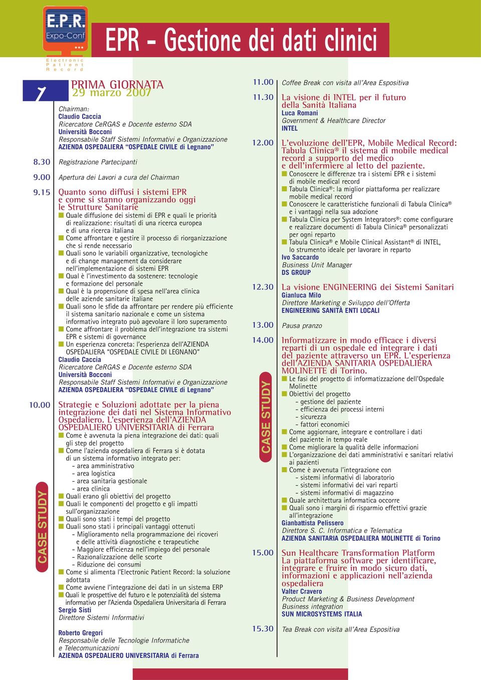 OSPEDALE CIVILE di Legnano Registrazione Partecipanti Apertura dei Lavori a cura del Chairman Quanto sono diffusi i sistemi EPR e come si stanno organizzando oggi le Strutture Sanitarie Quale