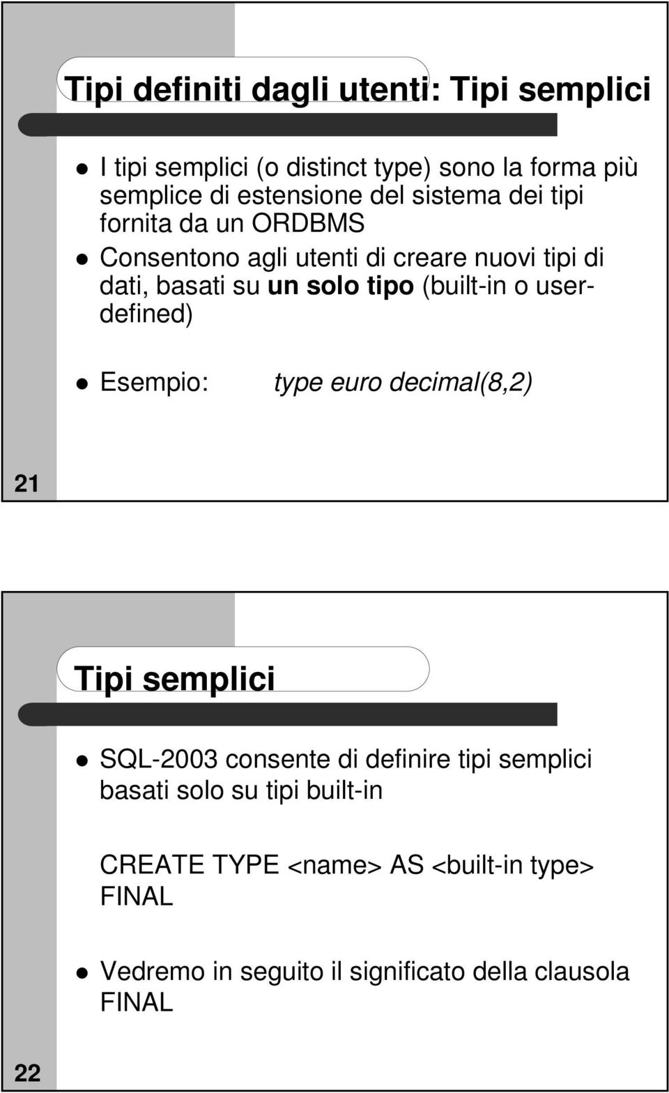 (built-in o userdefined) Esempio: type euro decimal(8,2) 21 Tipi semplici SQL-2003 consente di definire tipi semplici