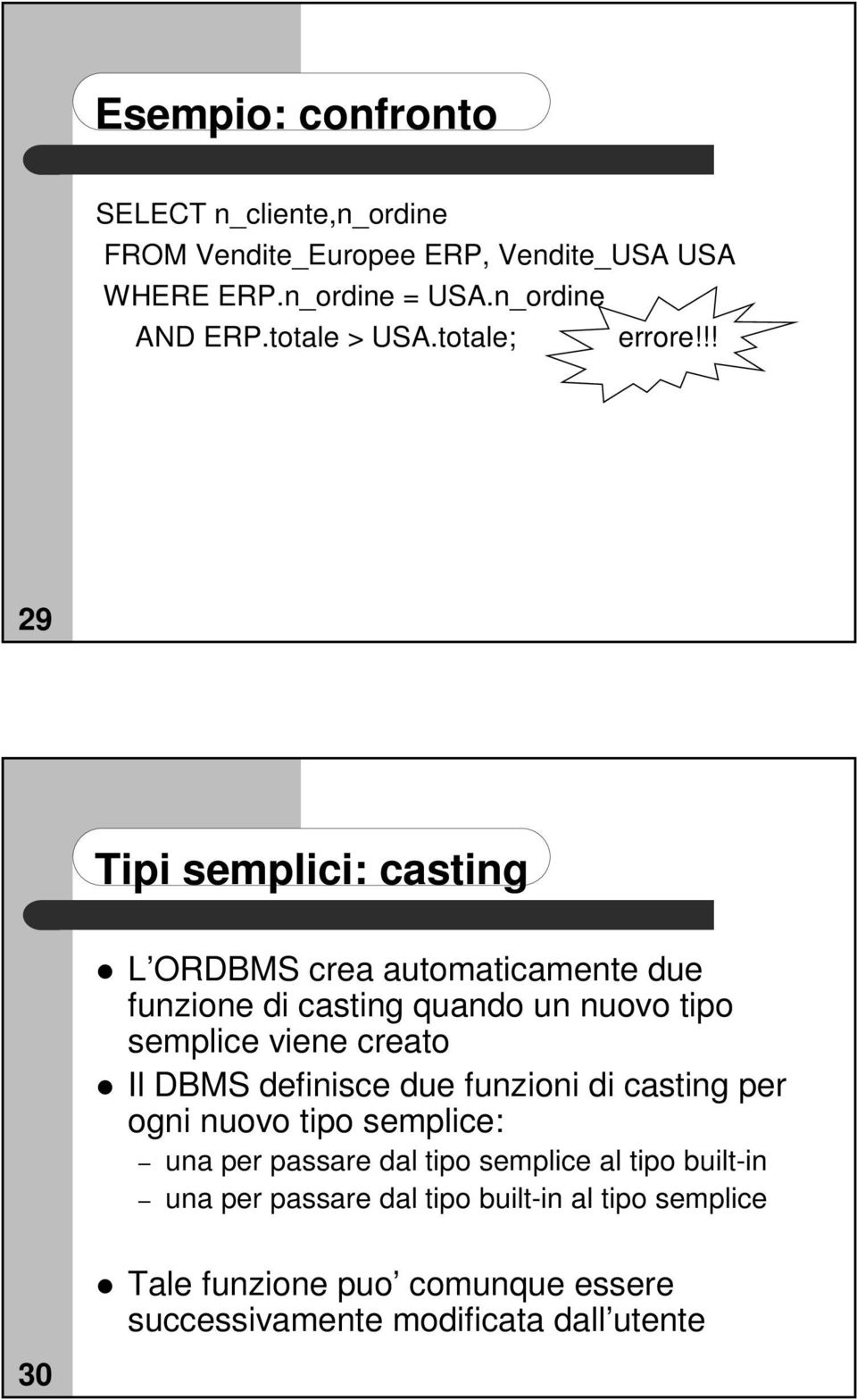 !! 29 Tipi semplici: casting L ORDBMS crea automaticamente due funzione di casting quando un nuovo tipo semplice viene creato Il