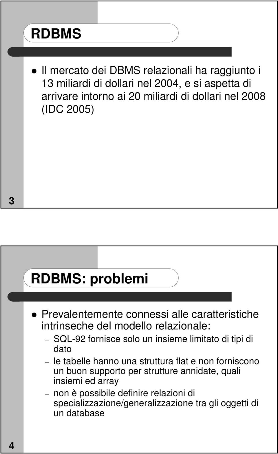 SQL-92 fornisce solo un insieme limitato di tipi di dato le tabelle hanno una struttura flat e non forniscono un buon supporto per