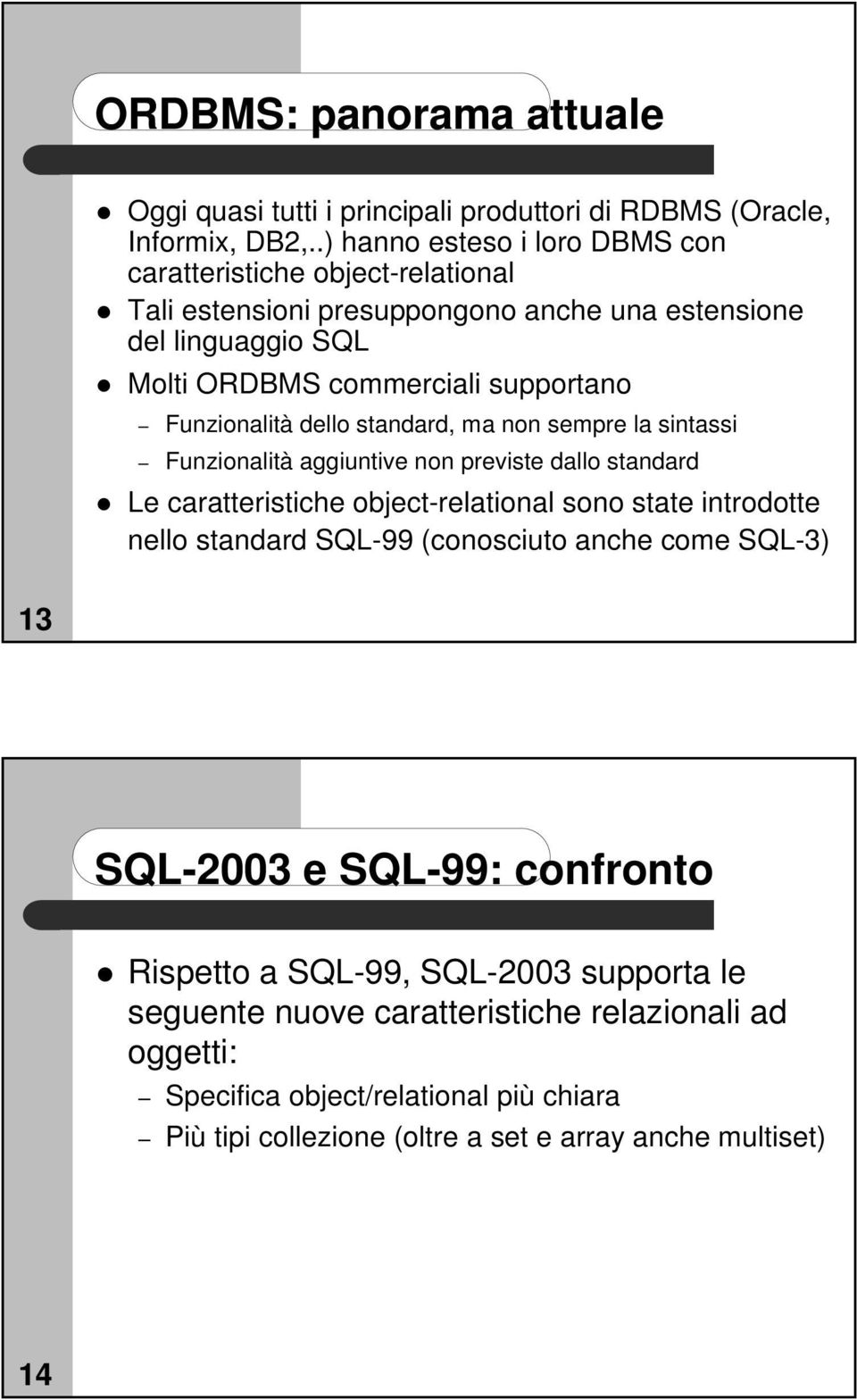 Funzionalità dello standard, ma non sempre la sintassi Funzionalità aggiuntive non previste dallo standard Le caratteristiche object-relational sono state introdotte nello