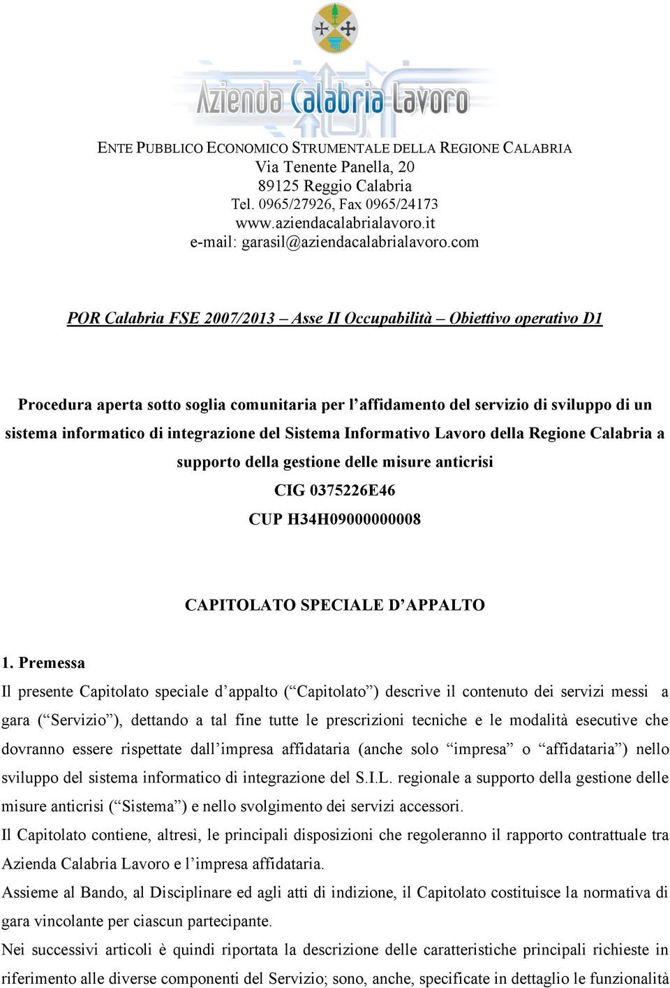 com POR Calabria FSE 2007/2013 Asse II Occupabilità Obiettivo operativo D1 Procedura aperta sotto soglia comunitaria per l affidamento del servizio di sviluppo di un sistema informatico di