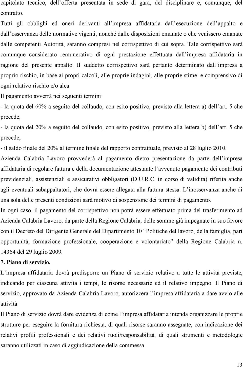 competenti Autorità, saranno compresi nel corrispettivo di cui sopra.