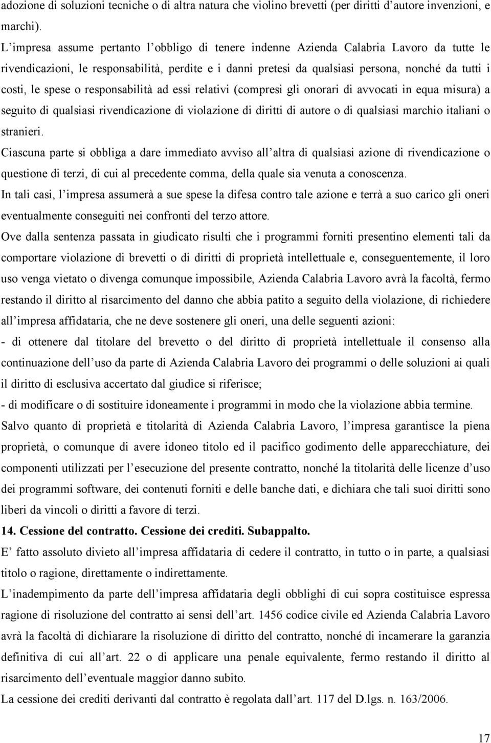 le spese o responsabilità ad essi relativi (compresi gli onorari di avvocati in equa misura) a seguito di qualsiasi rivendicazione di violazione di diritti di autore o di qualsiasi marchio italiani o