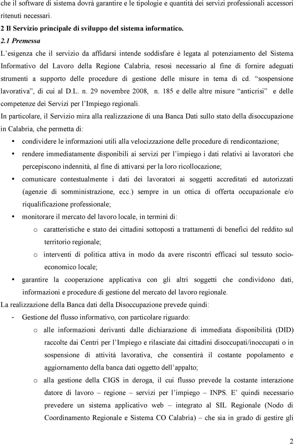 1 Premessa L esigenza che il servizio da affidarsi intende soddisfare è legata al potenziamento del Sistema Informativo del Lavoro della Regione Calabria, resosi necessario al fine di fornire