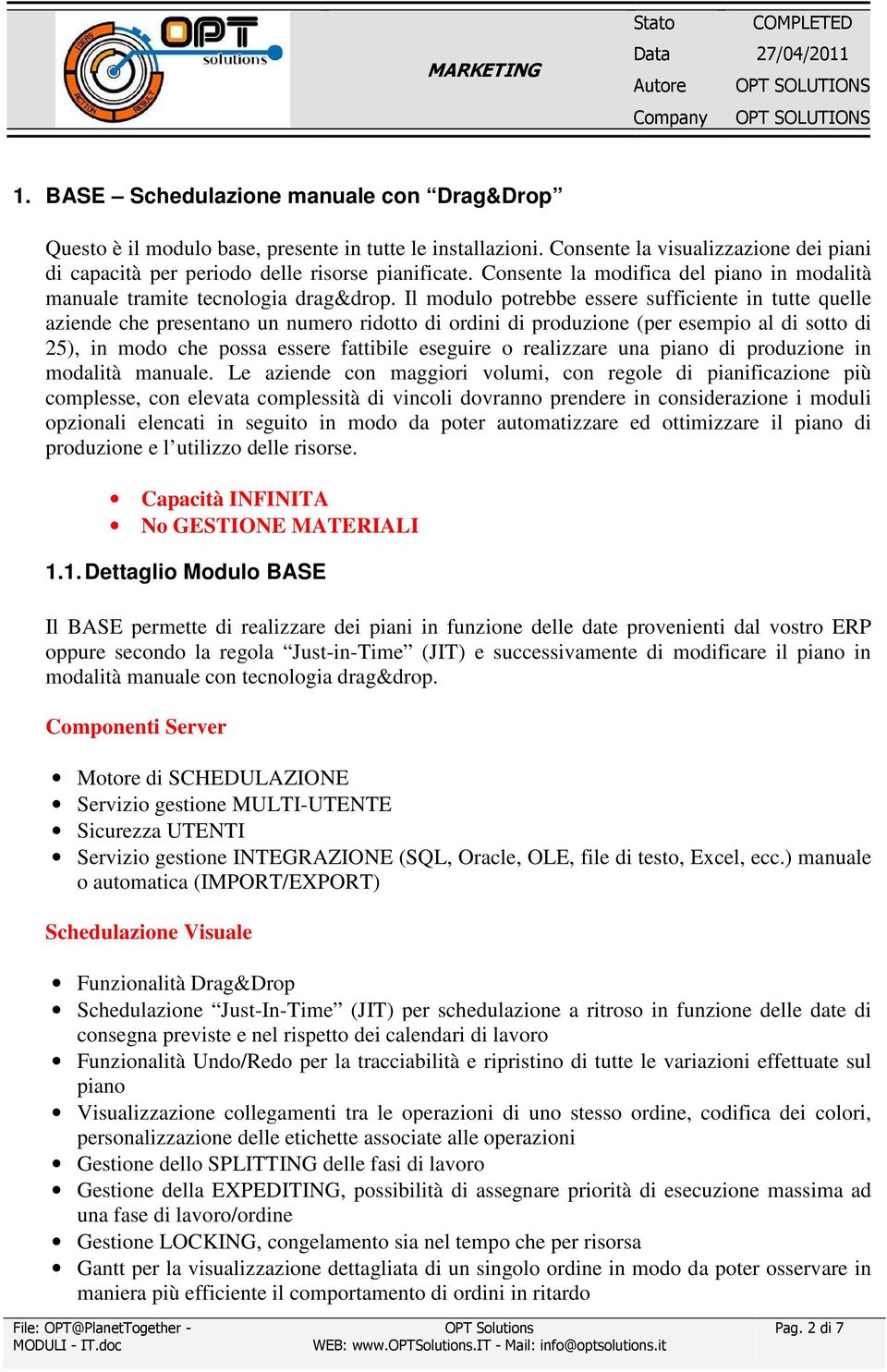 Il modulo potrebbe essere sufficiente in tutte quelle aziende che presentano un numero ridotto di ordini di produzione (per esempio al di sotto di 25), in modo che possa essere fattibile eseguire o