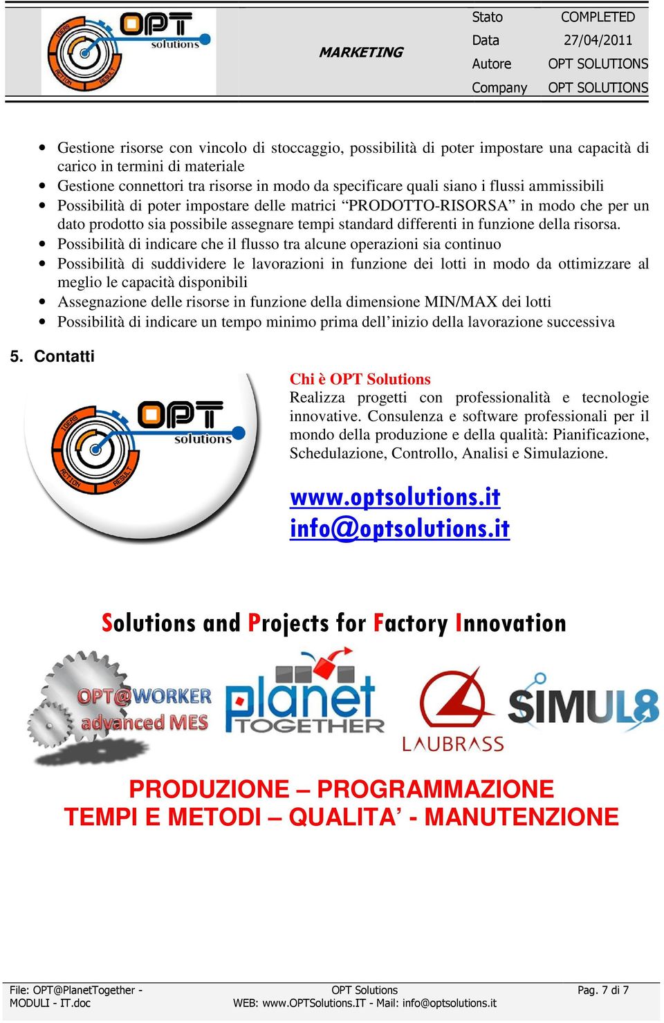 Possibilità di indicare che il flusso tra alcune operazioni sia continuo Possibilità di suddividere le lavorazioni in funzione dei lotti in modo da ottimizzare al meglio le capacità disponibili