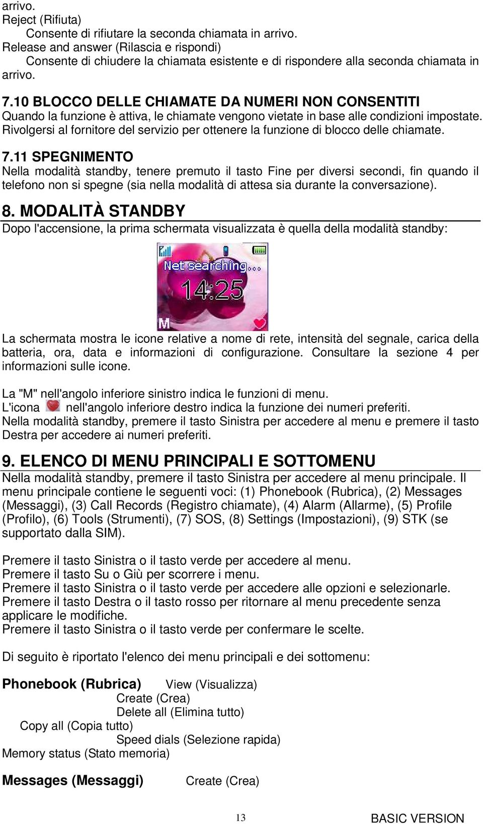 10 BLOCCO DELLE CHIAMATE DA NUMERI NON CONSENTITI Quando la funzione è attiva, le chiamate vengono vietate in base alle condizioni impostate.