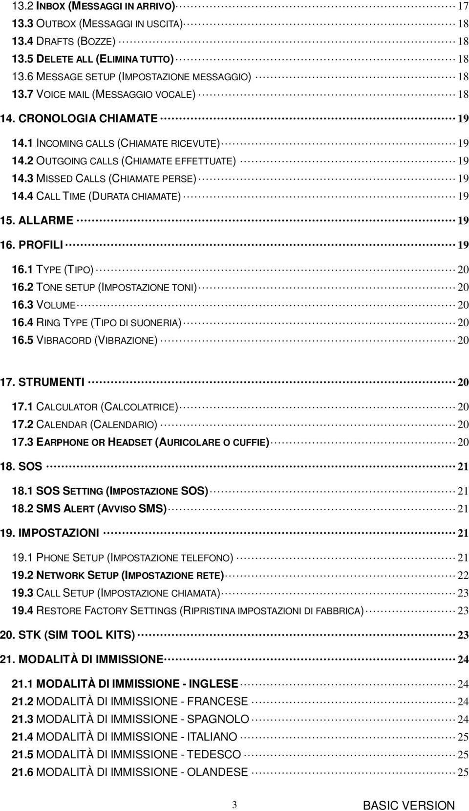 4 CALL TIME (DURATA CHIAMATE) 19 15. ALLARME 19 16. PROFILI 19 16.1 TYPE (TIPO) 20 16.2 TONE SETUP (IMPOSTAZIONE TONI) 20 16.3 VOLUME 20 16.4 RING TYPE (TIPO DI SUONERIA) 20 16.