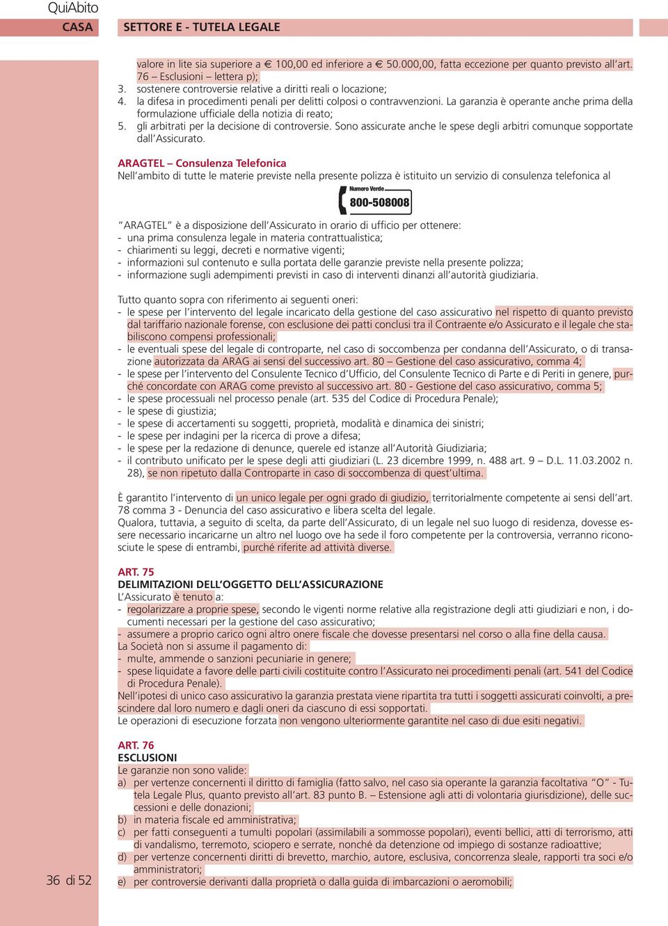 gli arbitrati per la decisione di controversie. Sono assicurate anche le spese degli arbitri comunque sopportate dall Assicurato.