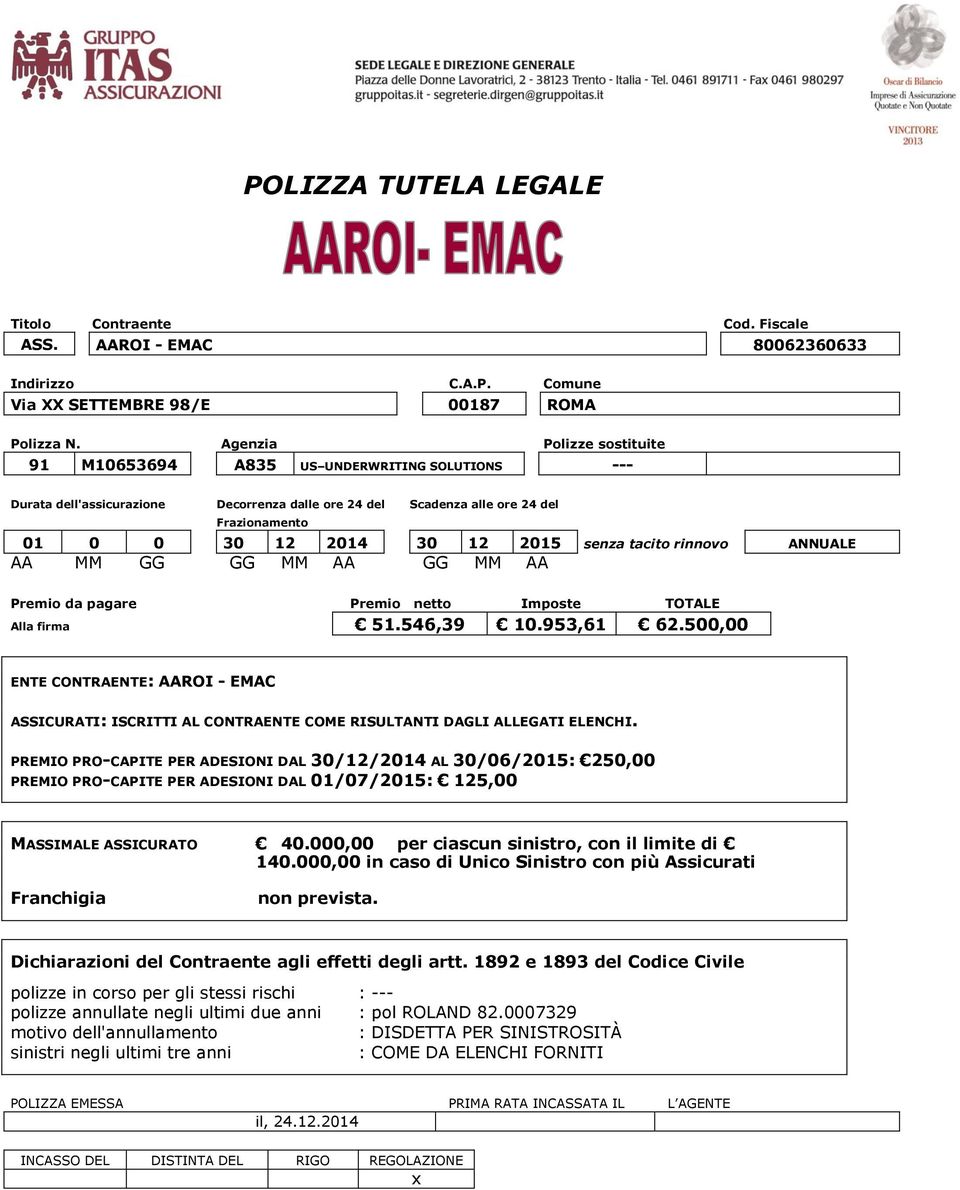 senza tacito rinnovo ANNUALE AA MM GG GG MM AA GG MM AA Premio da pagare Premio netto Imposte TOTALE Alla firma 51.546,39 10.953,61 62.