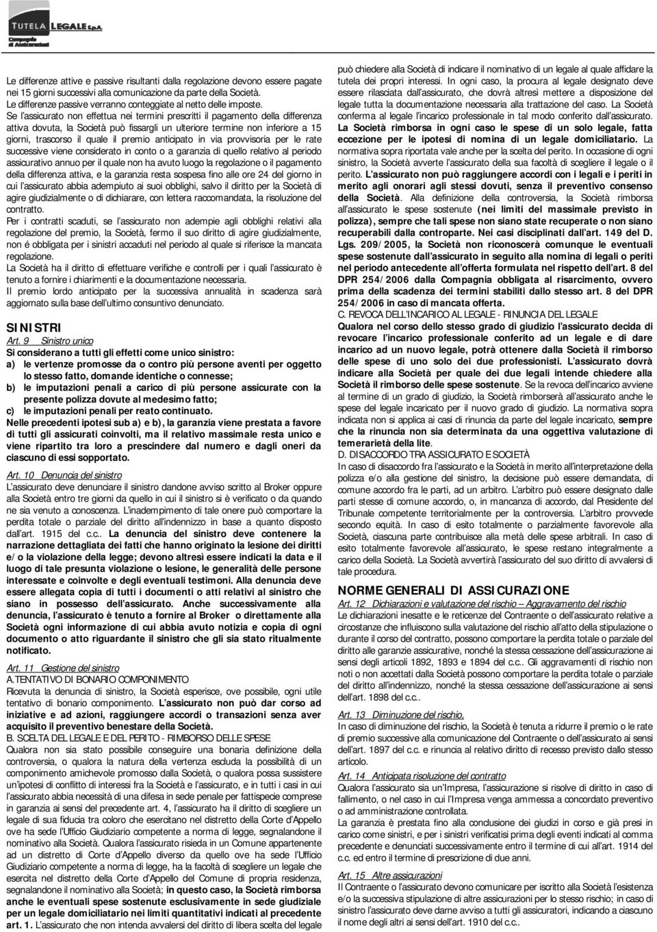 Se l assicurato non effettua nei termini prescritti il pagamento della differenza attiva dovuta, la Società può fissargli un ulteriore termine non inferiore a 15 giorni, trascorso il quale il premio