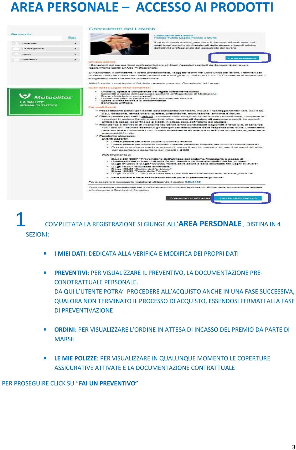 DA QUI L UTENTE POTRA PROCEDERE ALL ACQUISTO ANCHE IN UNA FASE SUCCESSIVA, QUALORA NON TERMINATO IL PROCESSO DI ACQUISTO, ESSENDOSI FERMATI ALLA FASE DI PREVENTIVAZIONE