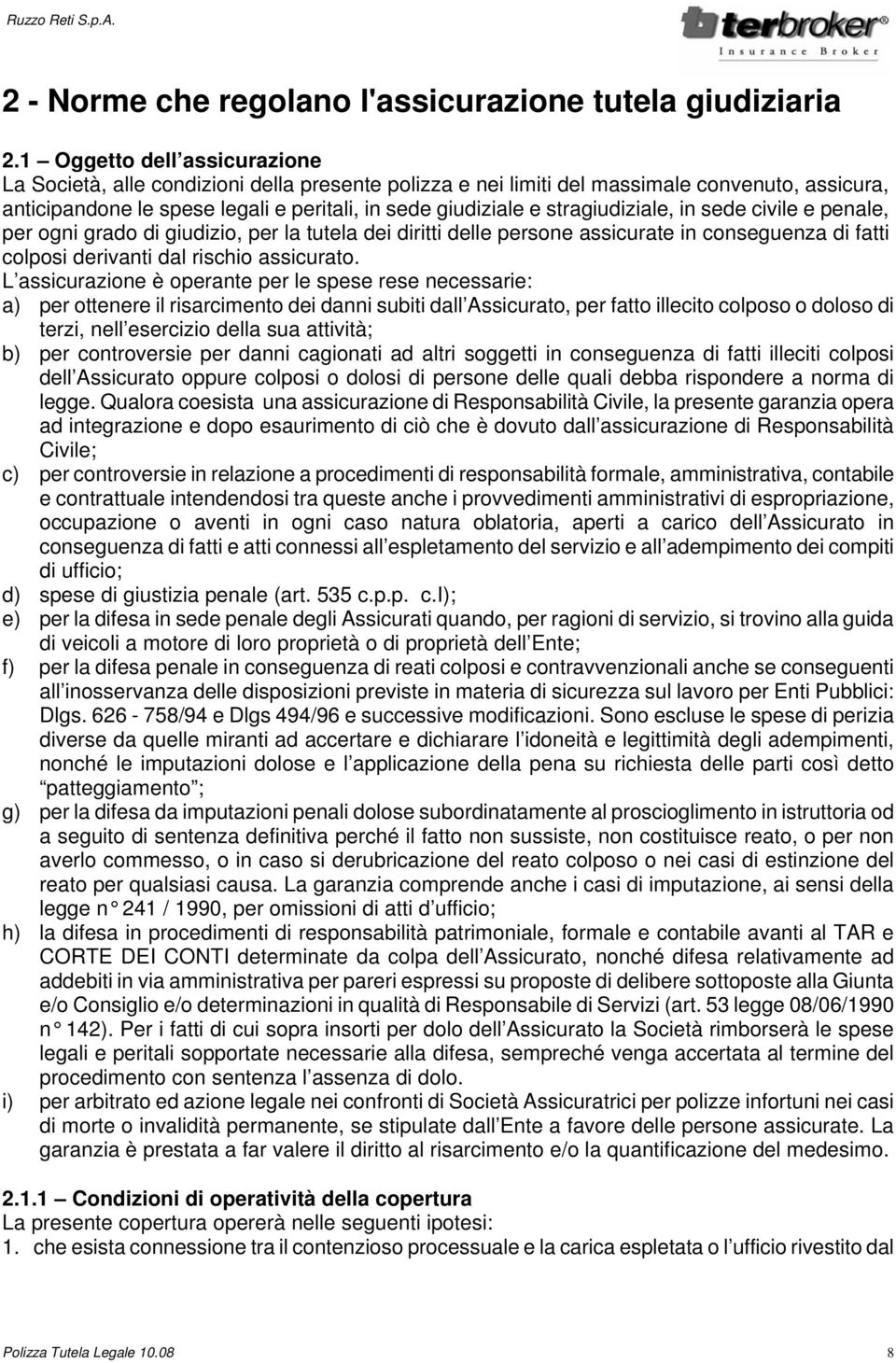 stragiudiziale, in sede civile e penale, per ogni grado di giudizio, per la tutela dei diritti delle persone assicurate in conseguenza di fatti colposi derivanti dal rischio assicurato.