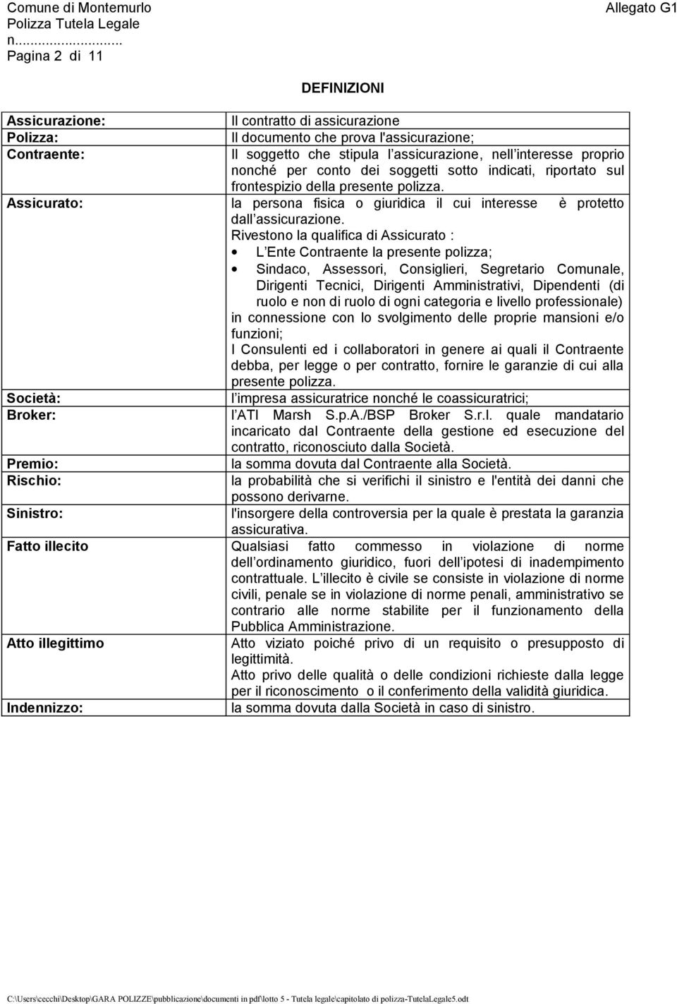 Rivestono la qualifica di Assicurato : L Ente Contraente la presente polizza; Sindaco, Assessori, Consiglieri, Segretario Comunale, Dirigenti Tecnici, Dirigenti Amministrativi, Dipendenti (di ruolo e