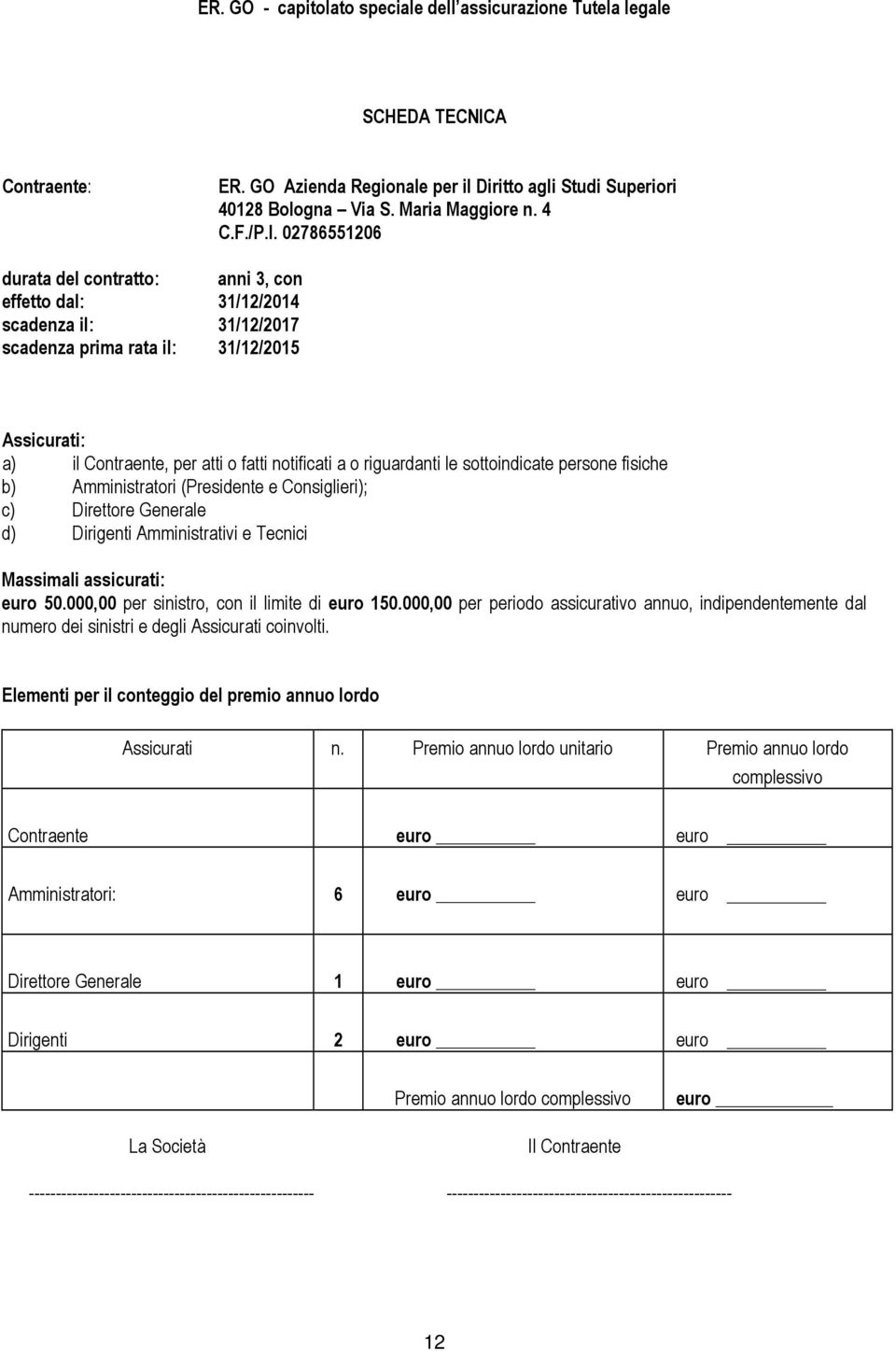 02786551206 durata del contratto: anni 3, con effetto dal: 31/12/2014 scadenza il: 31/12/2017 scadenza prima rata il: 31/12/2015 Assicurati: a) il Contraente, per atti o fatti notificati a o