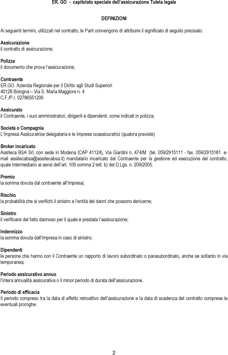 02786551206 Assicurato il Contraente, i suoi amministratori, dirigenti e dipendenti, come indicati in polizza; Società o Compagnia L Impresa Assicuratrice delegataria e le Imprese coassicuratrici