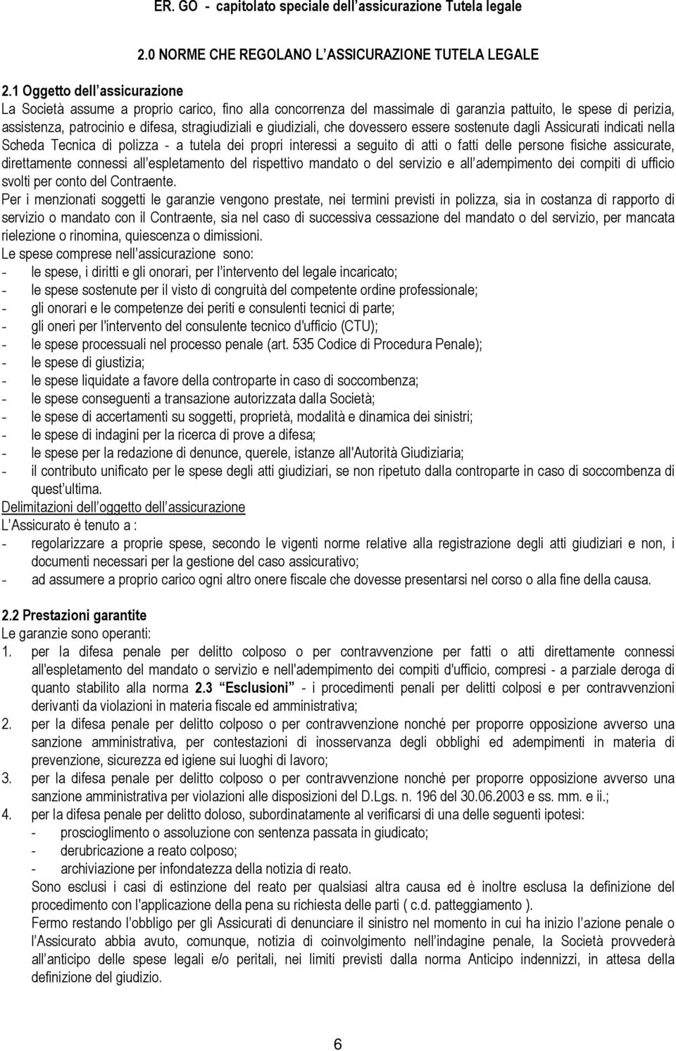 giudiziali, che dovessero essere sostenute dagli Assicurati indicati nella Scheda Tecnica di polizza - a tutela dei propri interessi a seguito di atti o fatti delle persone fisiche assicurate,