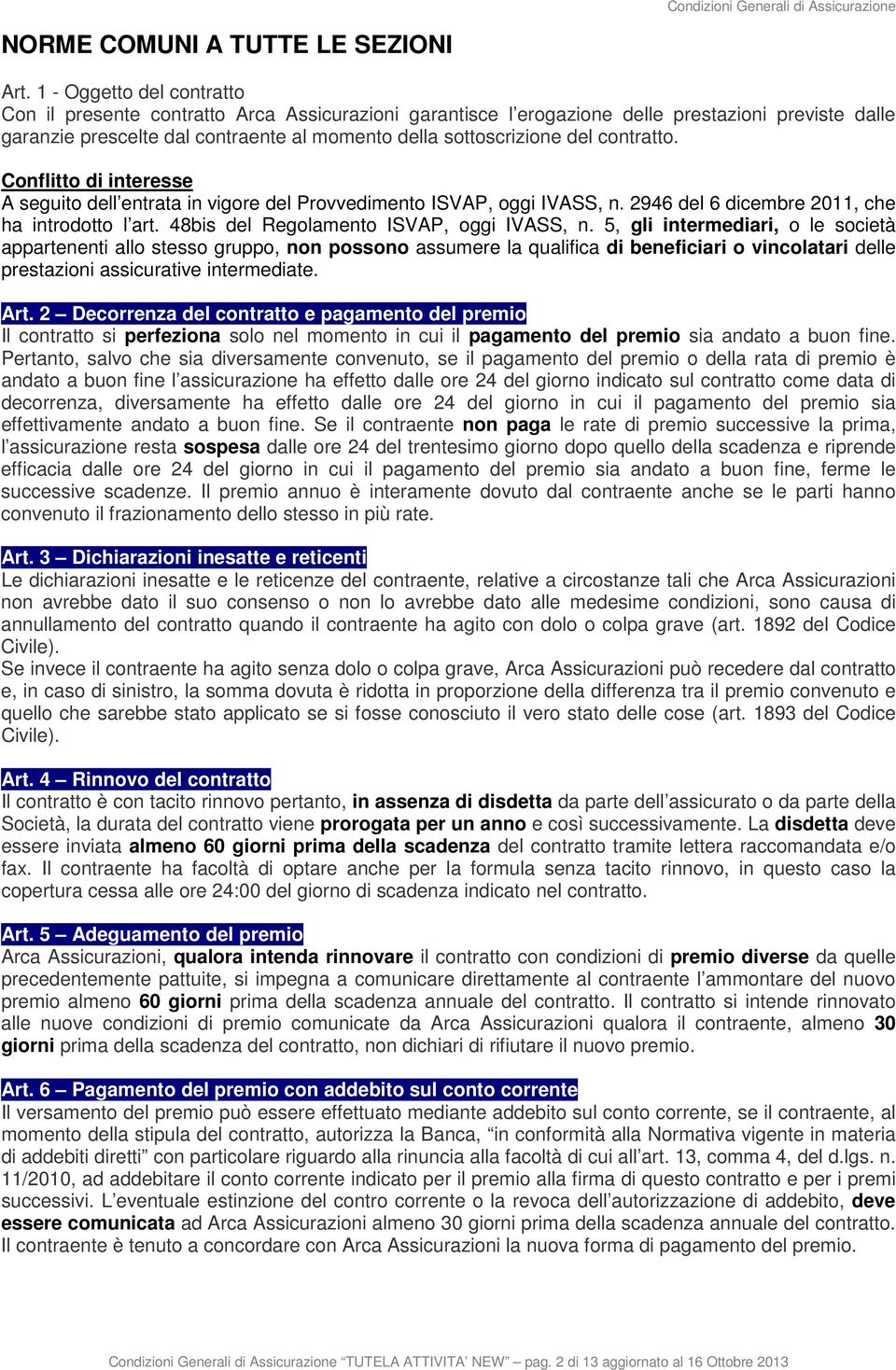 contratto. Conflitto di interesse A seguito dell entrata in vigore del Provvedimento ISVAP, oggi IVASS, n. 2946 del 6 dicembre 2011, che ha introdotto l art.