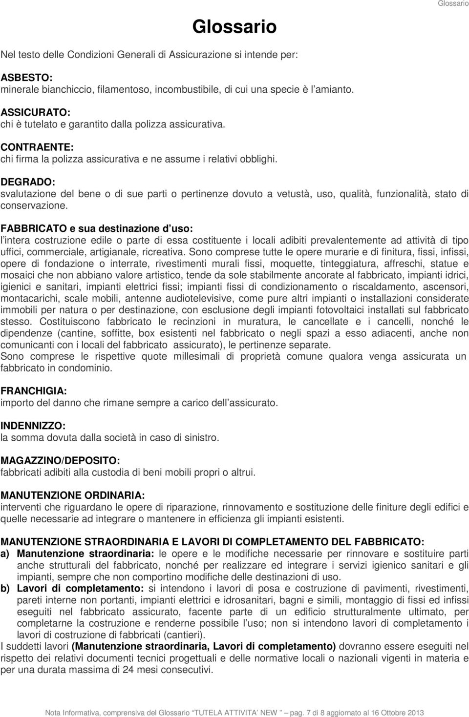 DEGRADO: svalutazione del bene o di sue parti o pertinenze dovuto a vetustà, uso, qualità, funzionalità, stato di conservazione.