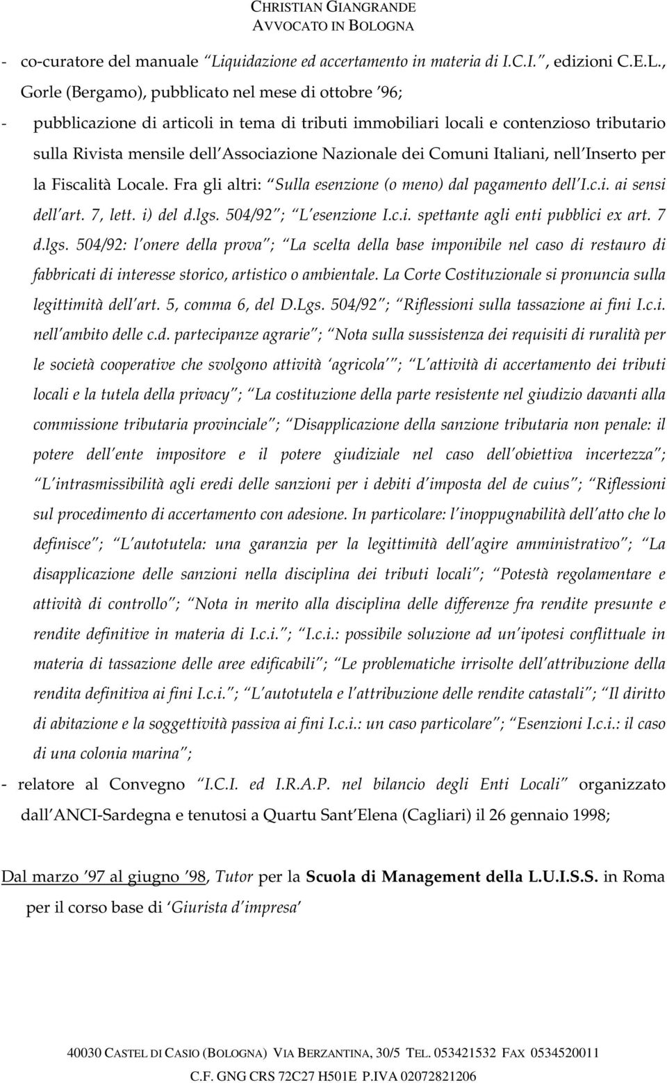 , Gorle (Bergamo), pubblicato nel mese di ottobre 96; - pubblicazione di articoli in tema di tributi immobiliari locali e contenzioso tributario sulla Rivista mensile dell Associazione Nazionale dei