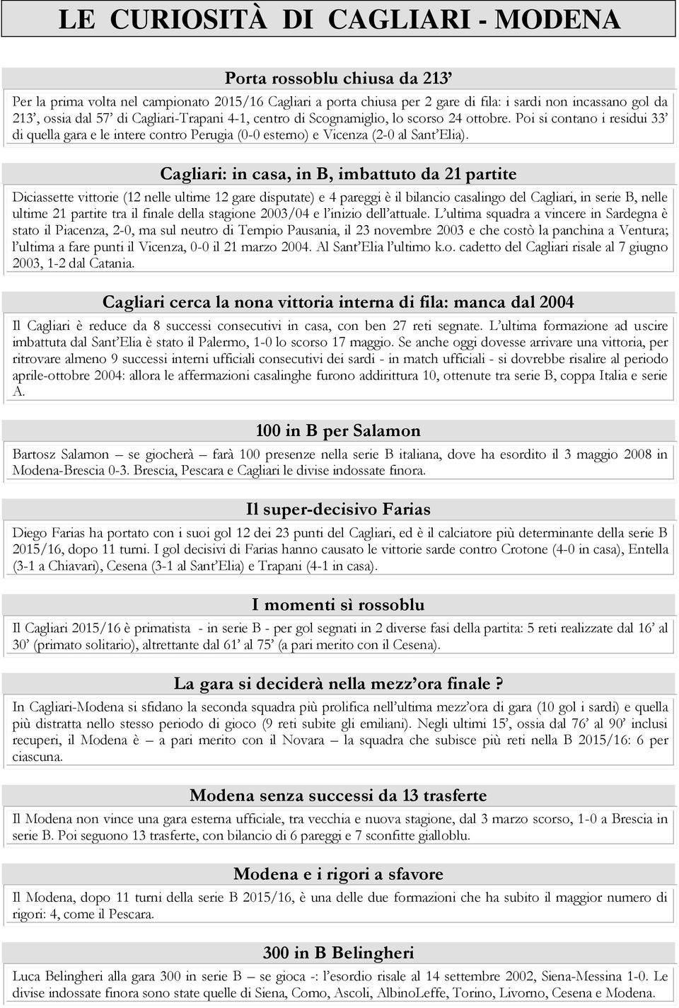 Cagliari: in casa, in B, imbattuto da 21 partite Diciassette vittorie (12 nelle ultime 12 gare disputate) e 4 pareggi è il bilancio casalingo del Cagliari, in serie B, nelle ultime 21 partite tra il