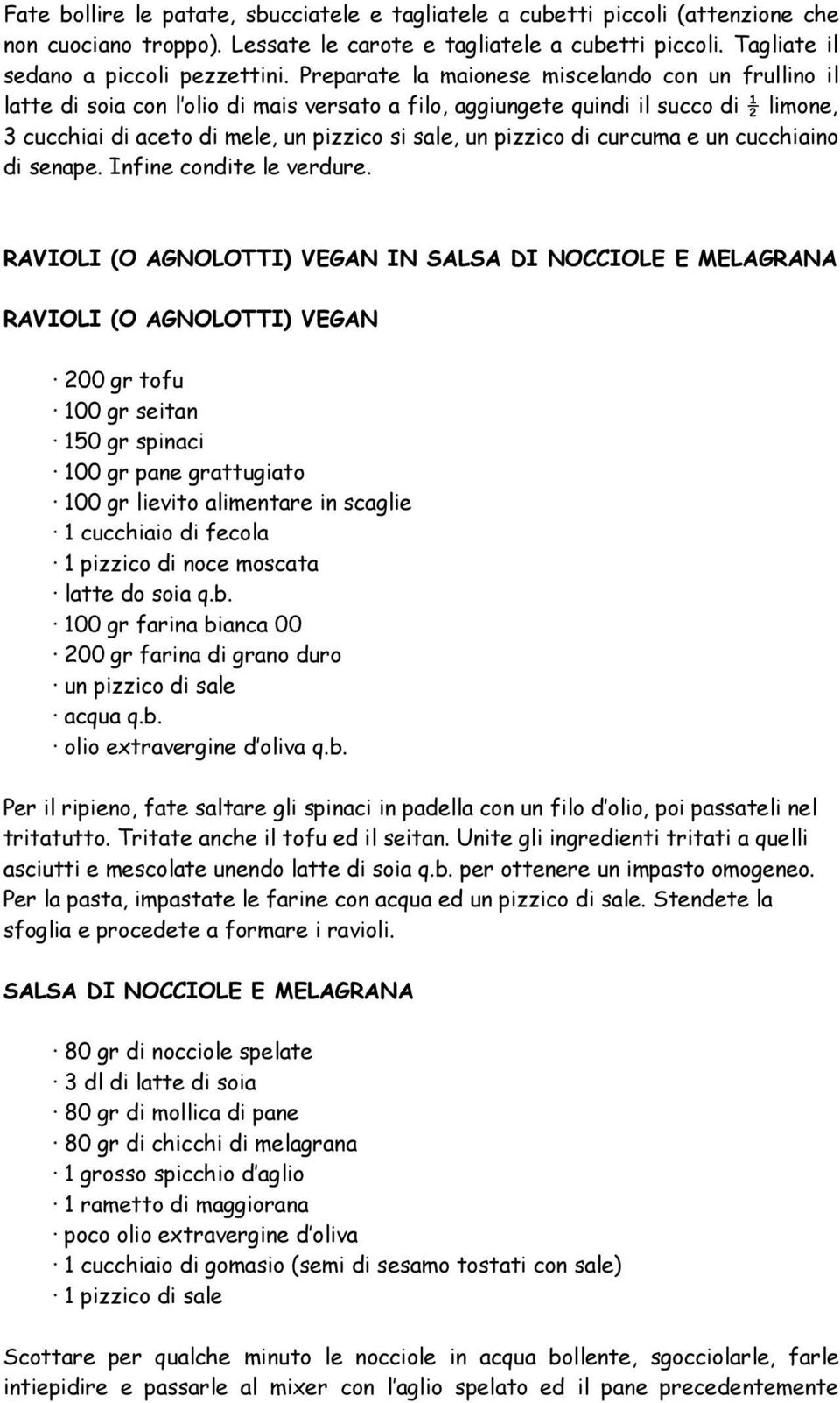 pizzico di curcuma e un cucchiaino di senape. Infine condite le verdure.