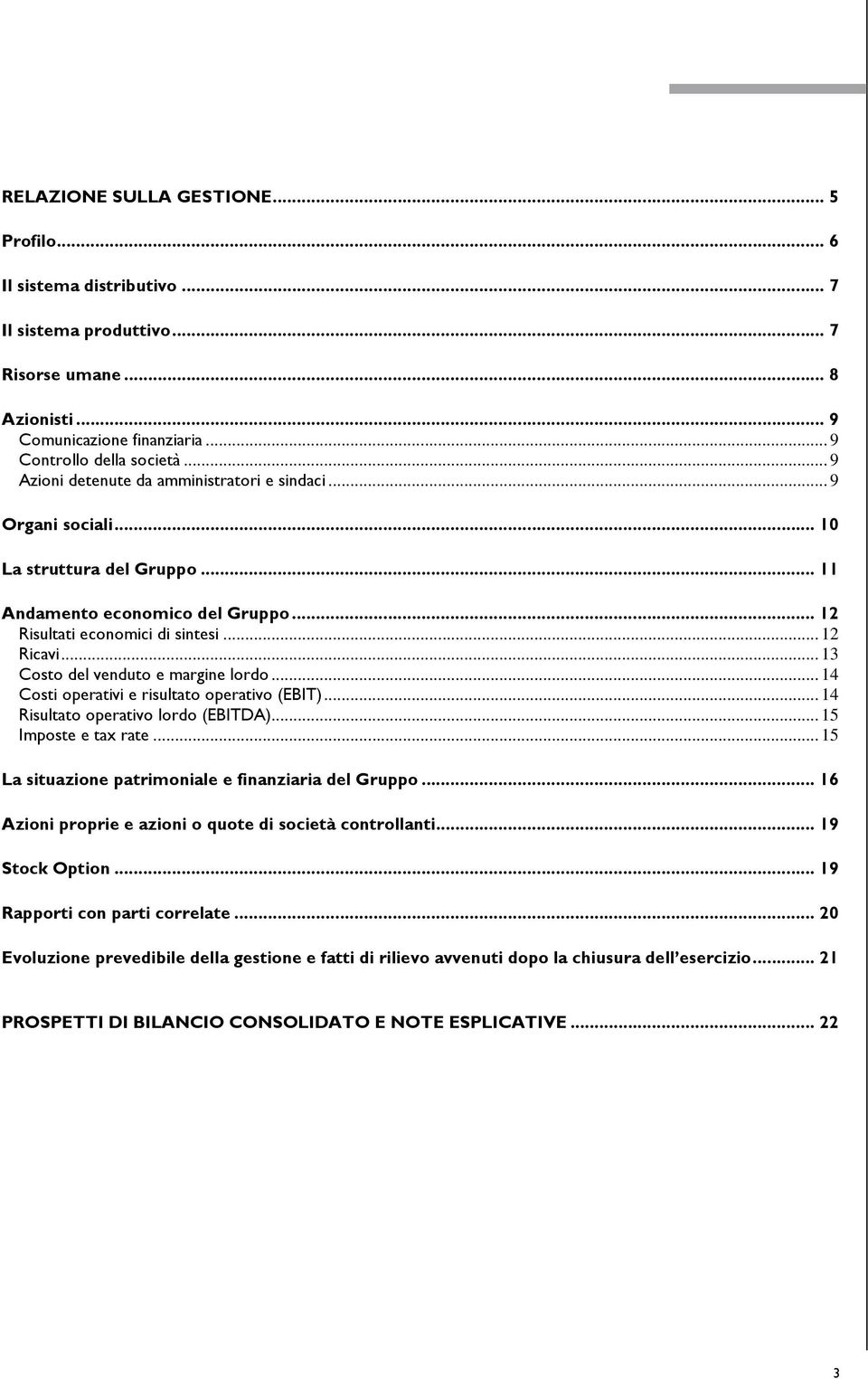 .. 13 Costo del venduto e margine lordo... 14 Costi operativi e risultato operativo (EBIT)... 14 Risultato operativo lordo (EBITDA)... 15 Imposte e tax rate.