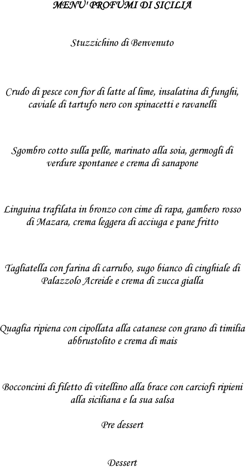 crema leggera di acciuga e pane fritto Tagliatella con farina di carrubo, sugo bianco di cinghiale di Palazzolo Acreide e crema di zucca gialla Quaglia ripiena con